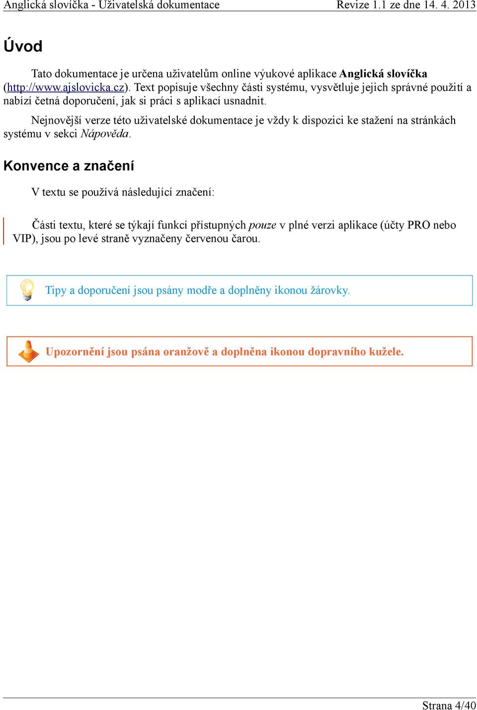 Nejnovější verze této uživatelské dokumentace je vždy k dispozici ke stažení na stránkách systému v sekci Nápověda.