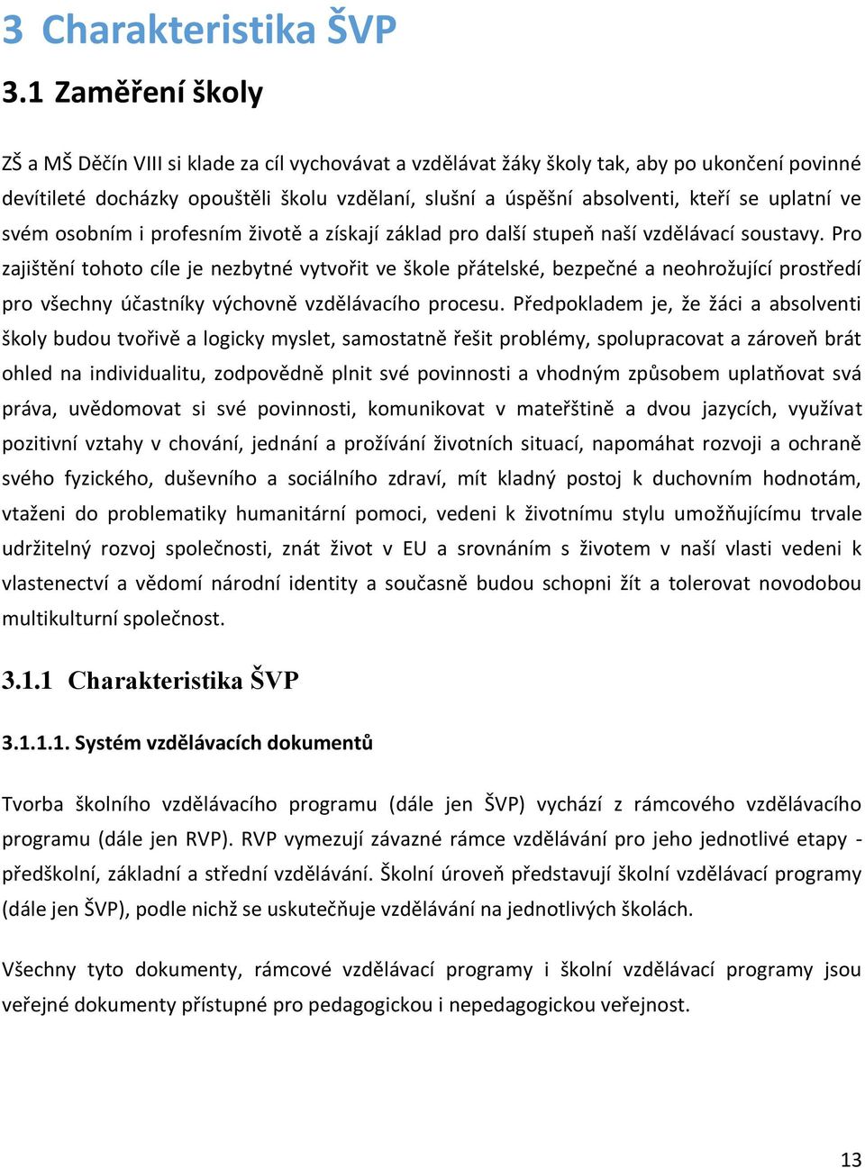 uplatní ve svém osobním i profesním životě a získají základ pro další stupeň naší vzdělávací soustavy.