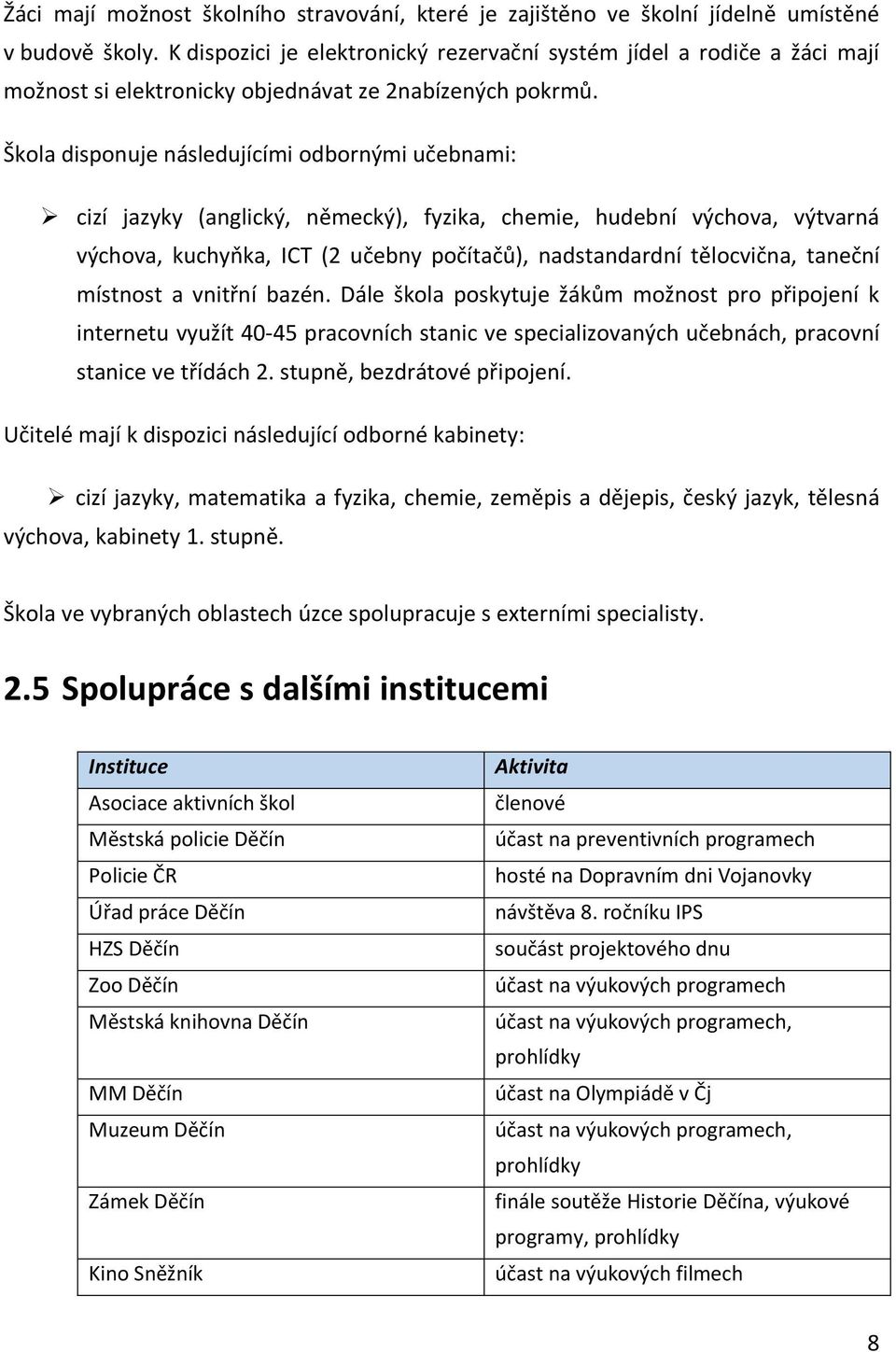 Škola disponuje následujícími odbornými učebnami: cizí jazyky (anglický, německý), fyzika, chemie, hudební výchova, výtvarná výchova, kuchyňka, ICT (2 učebny počítačů), nadstandardní tělocvična,