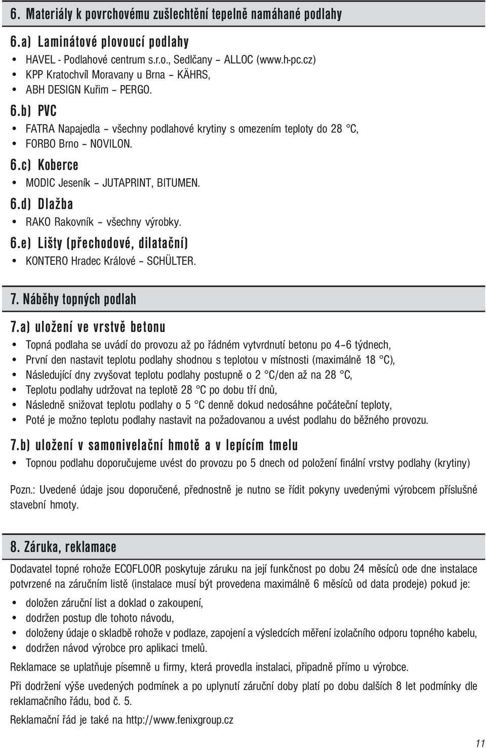 6.d) Dlažba RAKO Rakovník všechny výrobky. 6.e) Lišty (přechodové, dilatační) KONTERO Hradec Králové SCHÜLTER. 7. Náběhy topných podlah 7.