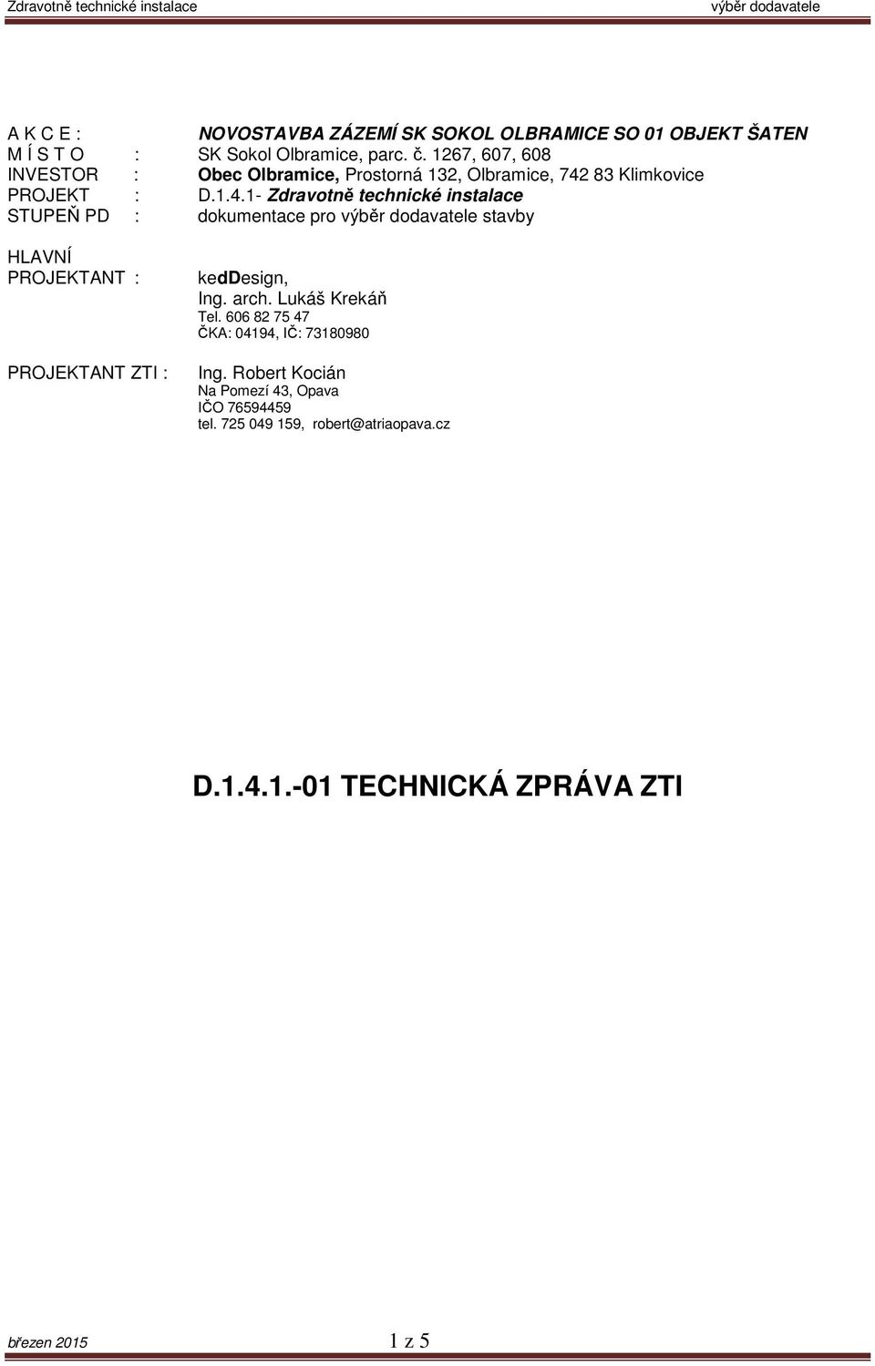 83 Klimkoice PROJEKT : D.1.4.1- Zdraotně technické instalace STUPEŇ PD : dokumentace pro staby HLAVNÍ PROJEKTANT : keddesign, Ing.