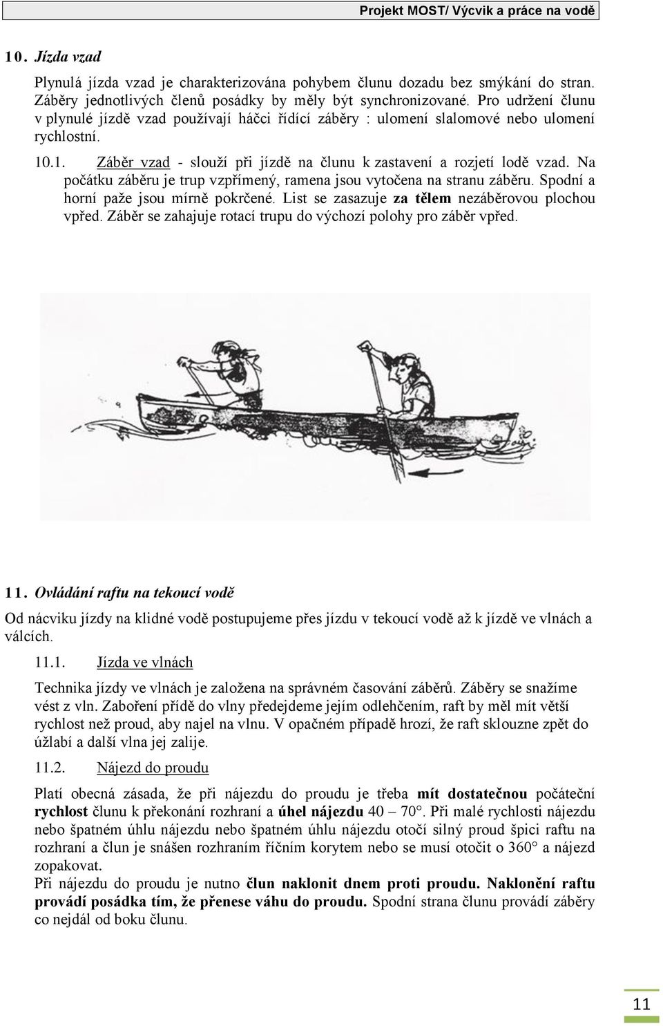 Na počátku záběru je trup vzpřímený, ramena jsou vytočena na stranu záběru. Spodní a horní paže jsou mírně pokrčené. List se zasazuje za tělem nezáběrovou plochou vpřed.