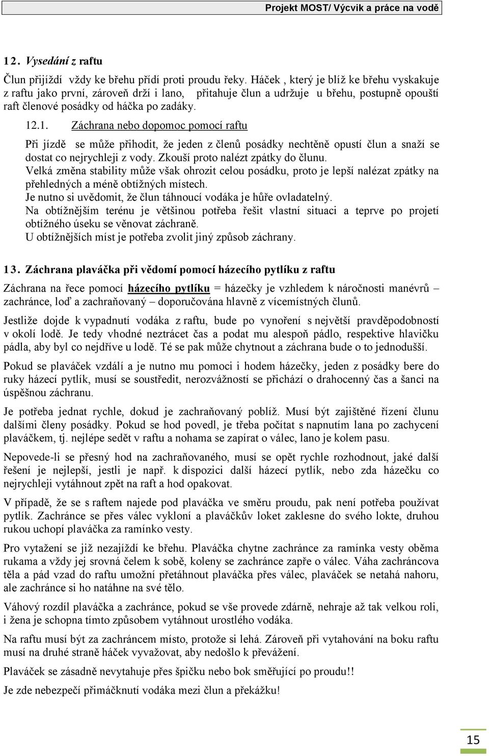 .1. Záchrana nebo dopomoc pomocí raftu Při jízdě se může přihodit, že jeden z členů posádky nechtěně opustí člun a snaží se dostat co nejrychleji z vody. Zkouší proto nalézt zpátky do člunu.