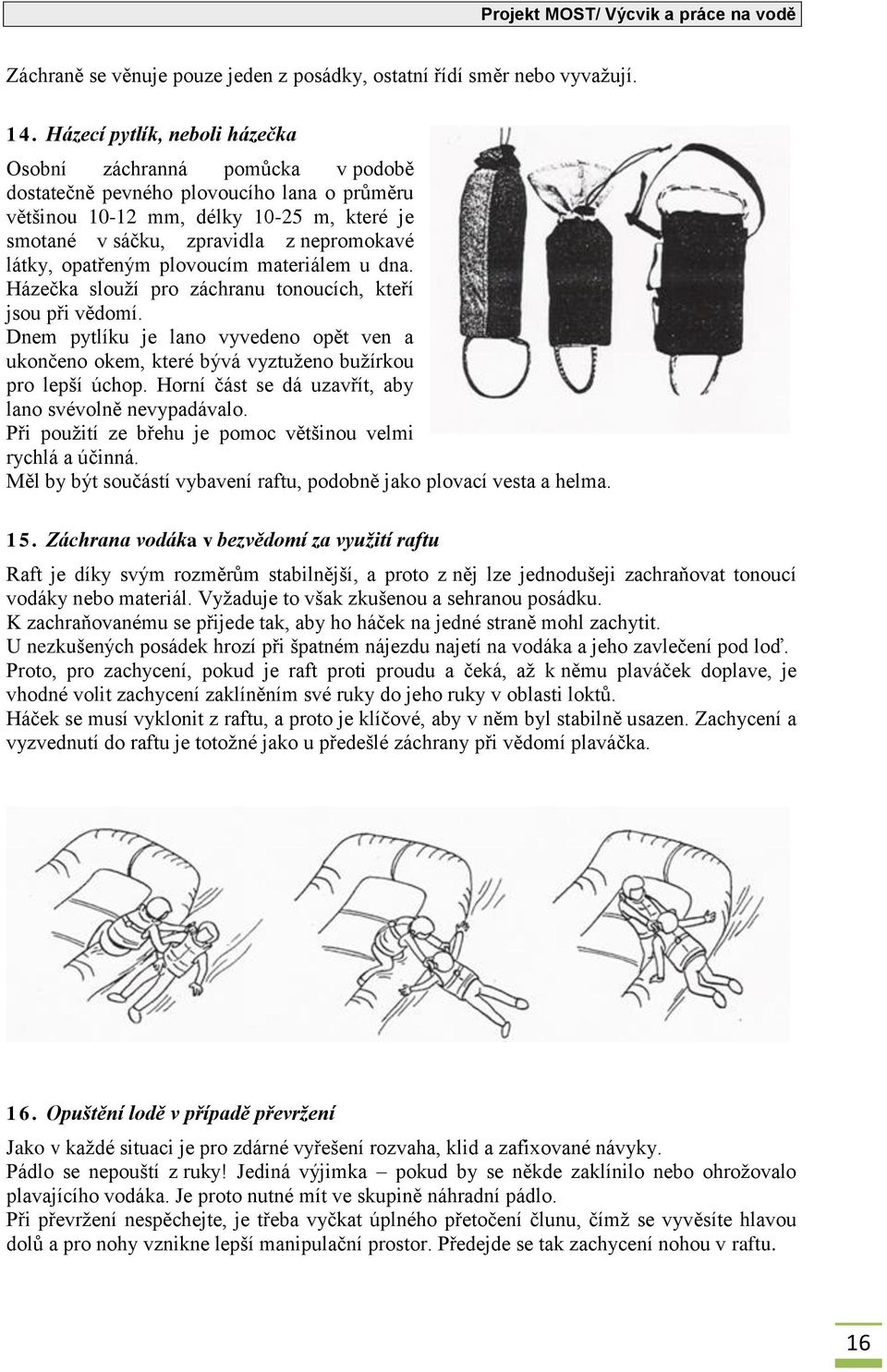 opatřeným plovoucím materiálem u dna. Házečka slouží pro záchranu tonoucích, kteří jsou při vědomí.