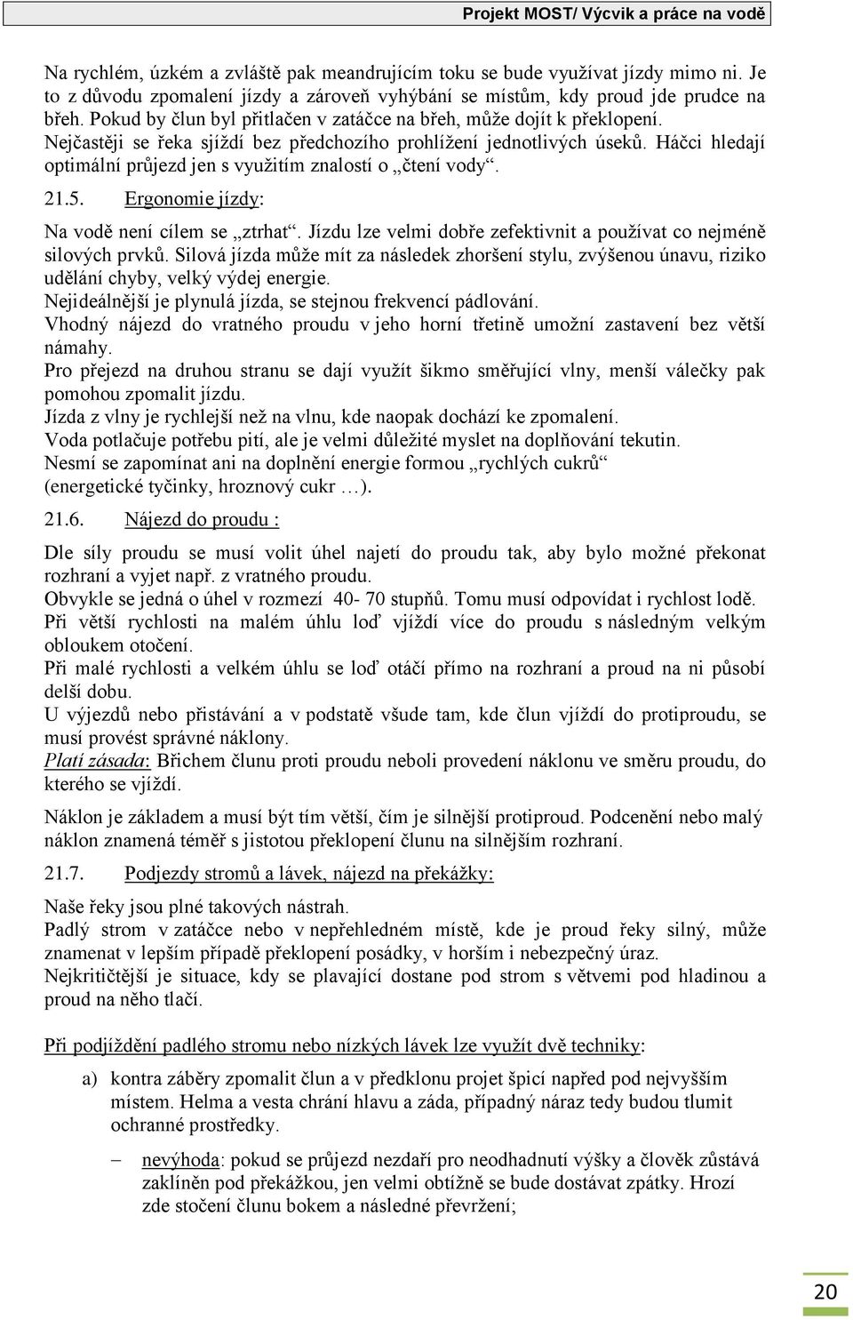 Háčci hledají optimální průjezd jen s využitím znalostí o čtení vody. 21.5. Ergonomie jízdy: Na vodě není cílem se ztrhat. Jízdu lze velmi dobře zefektivnit a používat co nejméně silových prvků.