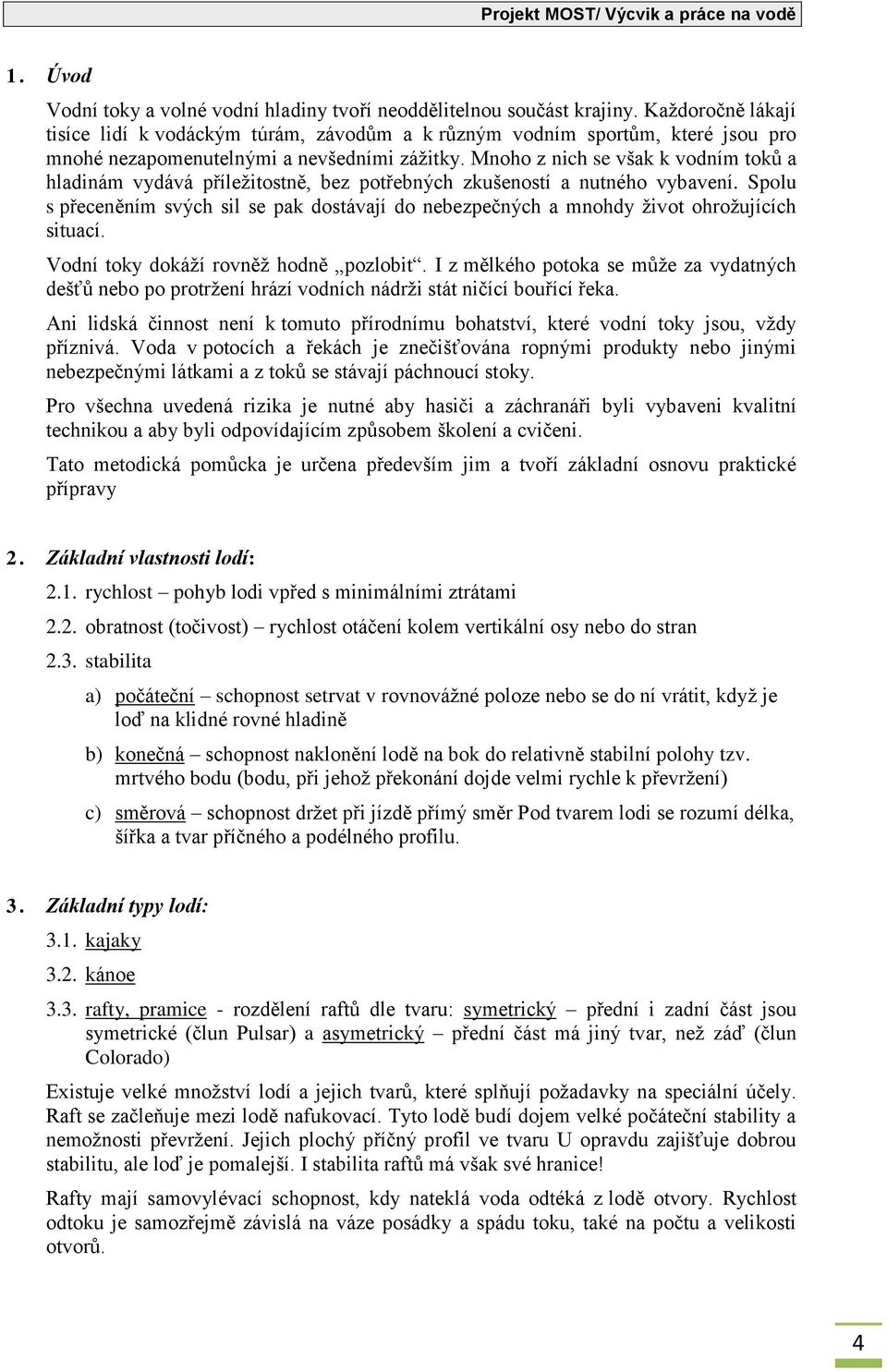 Mnoho z nich se však k vodním toků a hladinám vydává příležitostně, bez potřebných zkušeností a nutného vybavení.