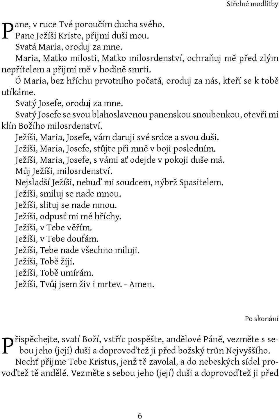 Svatý Josefe, oroduj za mne. Svatý Josefe se svou blahoslavenou panenskou snoubenkou, otevři mi klín Božího milosrdenství. Ježíši, Maria, Josefe, vám daruji své srdce a svou duši.