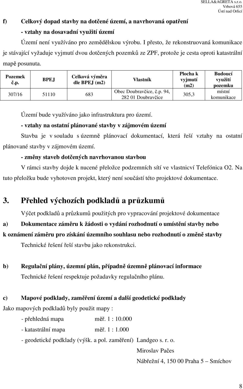 p. 94, 282 01 Doubravčice Plocha k vyjmutí (m2) 305,3 Budoucí využití pozemku místní komunikace Území bude využíváno jako infrastruktura pro území.