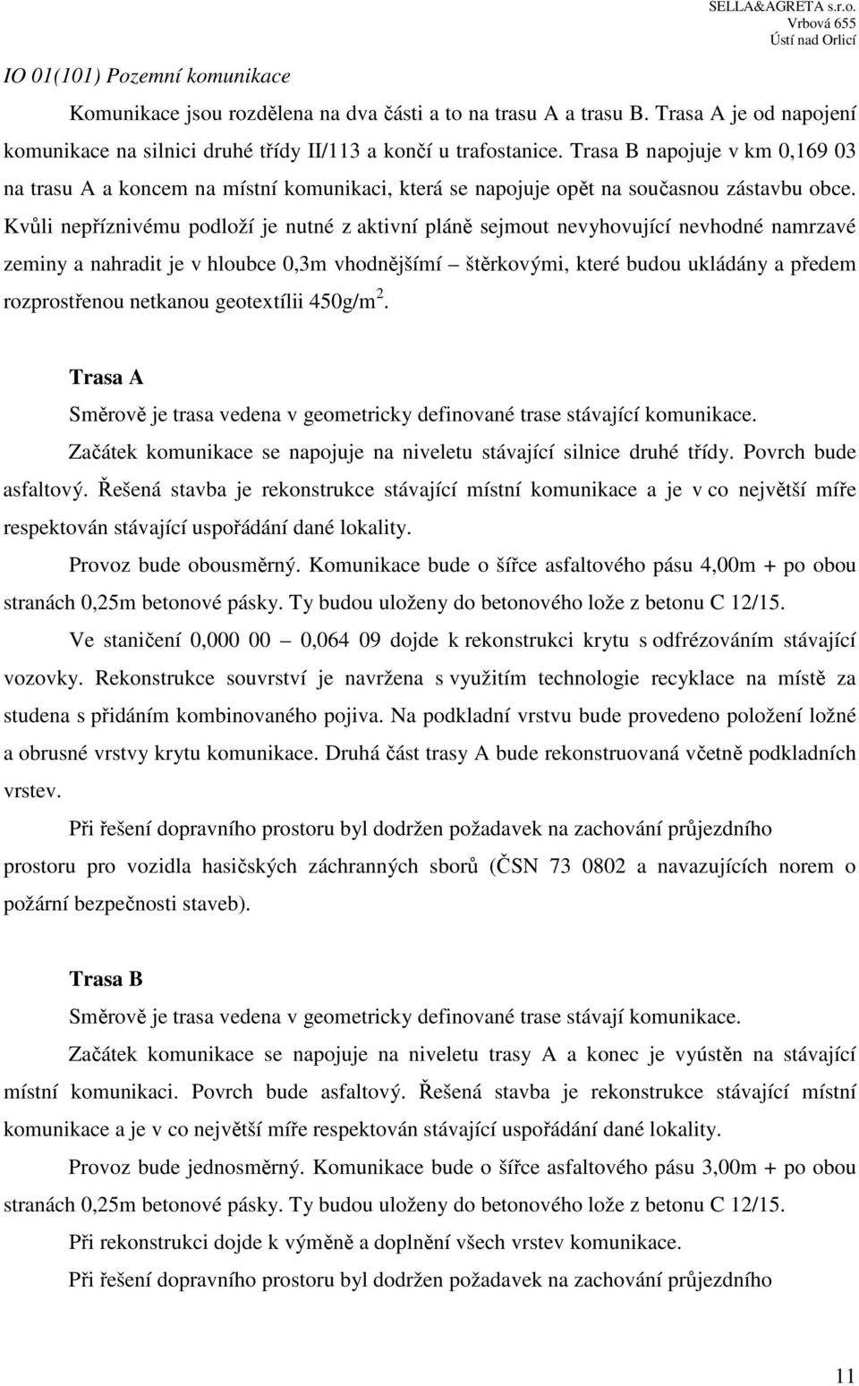 Trasa B napojuje v km 0,169 03 na trasu A a koncem na místní komunikaci, která se napojuje opět na současnou zástavbu obce.