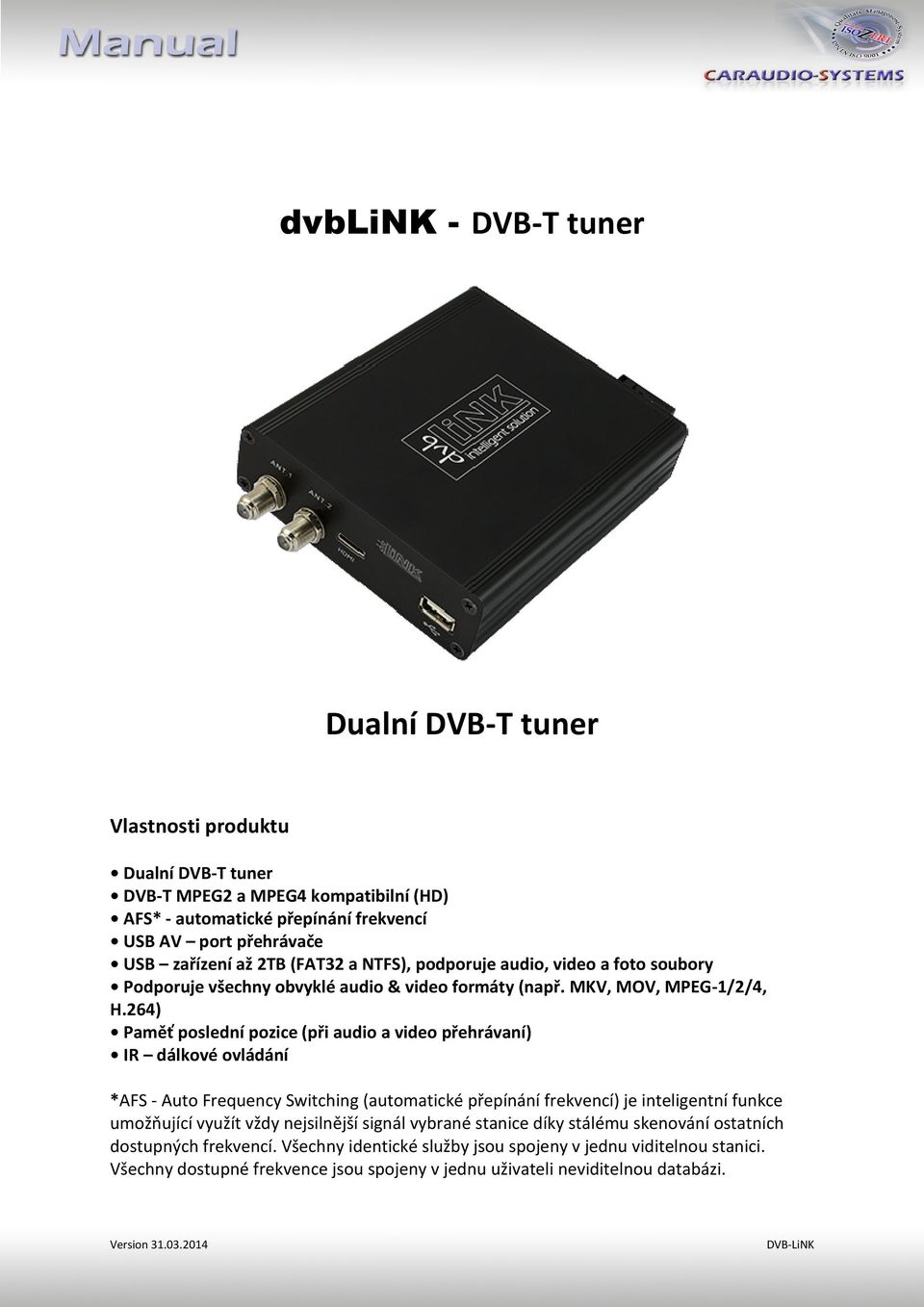 264) Paměť poslední pozice (při audio a video přehrávaní) IR dálkové ovládání *AFS- Auto Frequency Switching (automatické přepínání frekvencí) je inteligentní funkce umožňující využít vždy