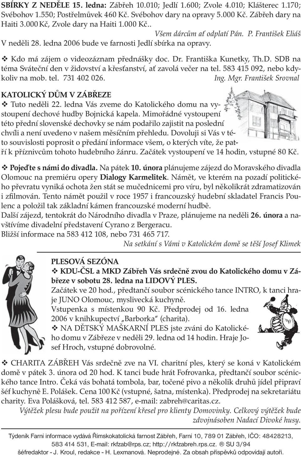 Františka Kunetky, Th.D. SDB na téma Sváteční den v židovství a křesťanství, ať zavolá večer na tel. 583 415 092, nebo kdykoliv na mob. tel. 731 402 026. Ing. Mgr.