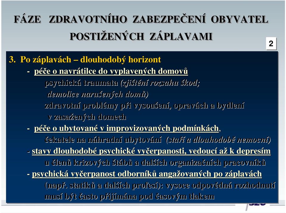 vysoušení, opravách a bydlení v zasažených domech - péče o ubytované v improvizovaných podmínkách, čekatele na náhradní ubytování (staří a dlouhodobě nemocní) - stavy