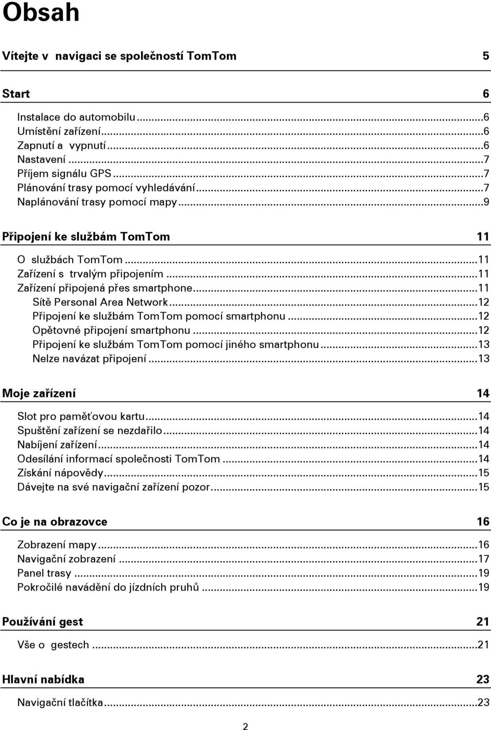 .. 11 Zařízení připojená přes smartphone... 11 Sítě Personal Area Network... 12 Připojení ke službám TomTom pomocí smartphonu... 12 Opětovné připojení smartphonu.