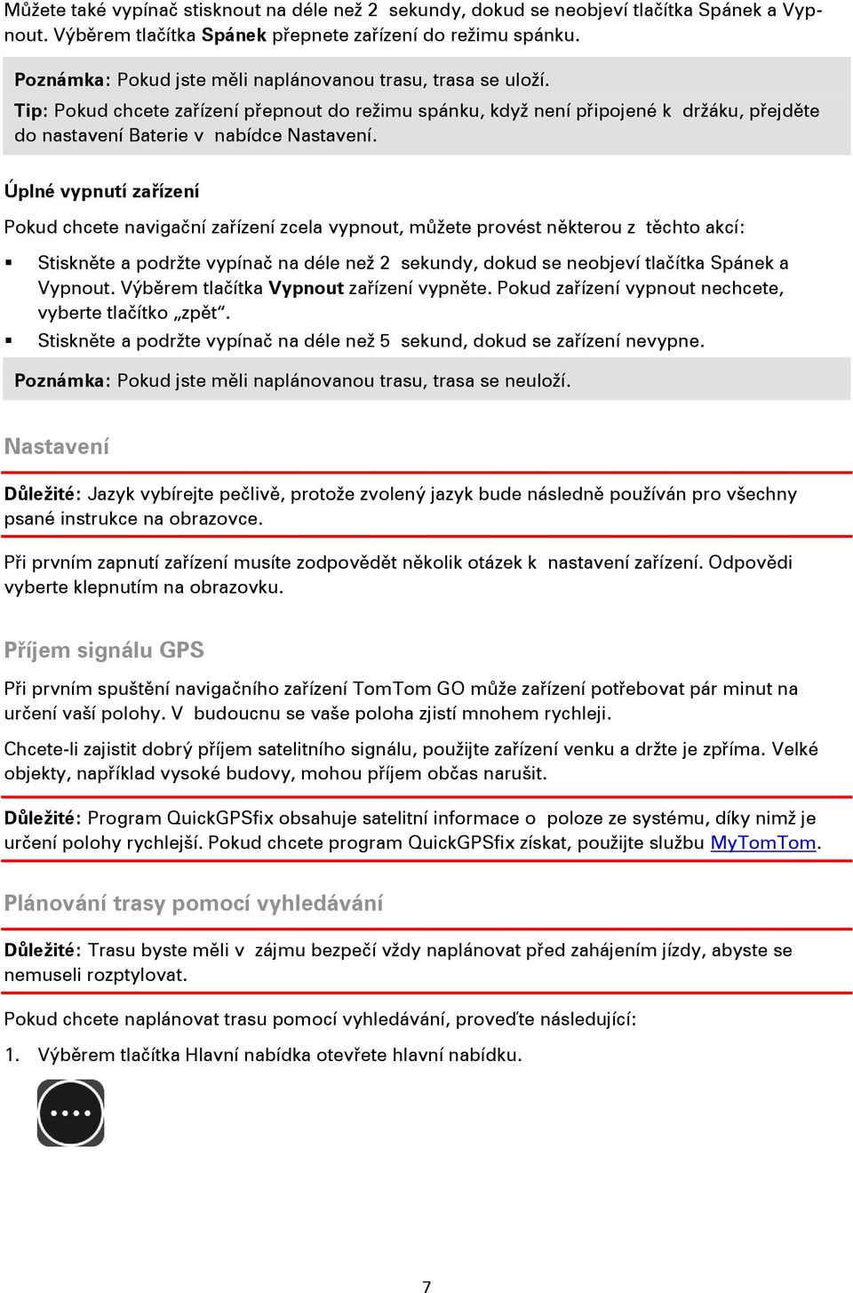 Úplné vypnutí zařízení Pokud chcete navigační zařízení zcela vypnout, můžete provést některou z těchto akcí: Stiskněte a podržte vypínač na déle než 2 sekundy, dokud se neobjeví tlačítka Spánek a