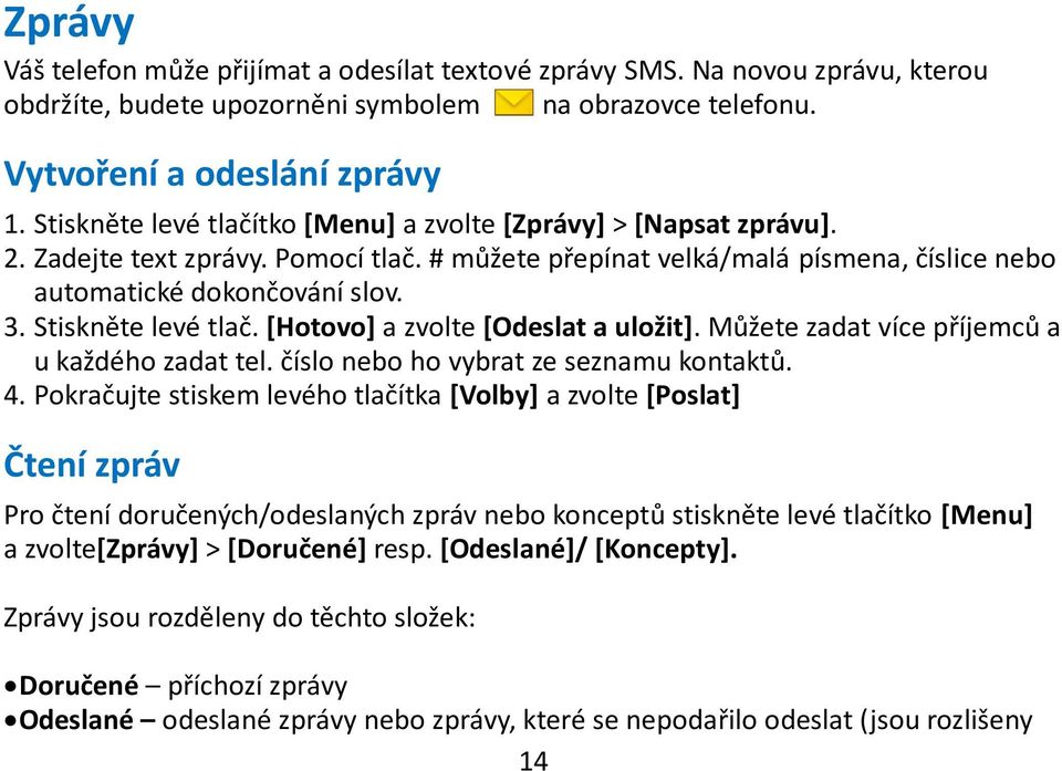 Stiskněte levé tlač. [Hotovo] a zvolte [Odeslat a uložit]. Můžete zadat více příjemců a u každého zadat tel. číslo nebo ho vybrat ze seznamu kontaktů. 4.