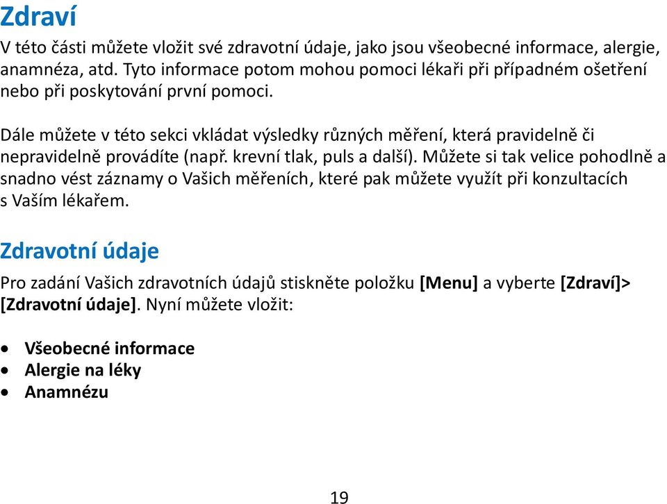 Dále můžete v této sekci vkládat výsledky různých měření, která pravidelně či nepravidelně provádíte (např. krevní tlak, puls a další).