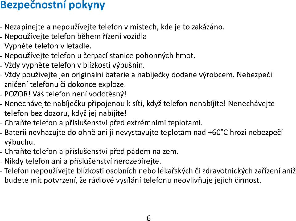 Nebezpečí zničení telefonu či dokonce exploze. - POZOR! Váš telefon není vodotěsný! - Nenechávejte nabíječku připojenou k síti, když telefon nenabíjíte!