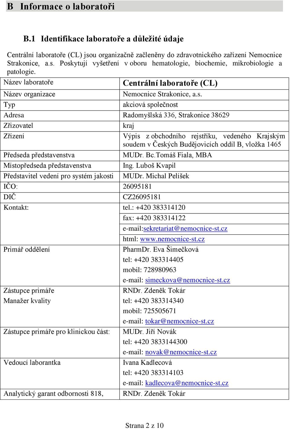 Typ akciová společnost Adresa Radomyšlská 336, Strakonice 38629 Zřizovatel kraj Zřízení Výpis z obchodního rejstříku, vedeného Krajským soudem v Českých Budějovicích oddíl B, vložka 1465 Předseda