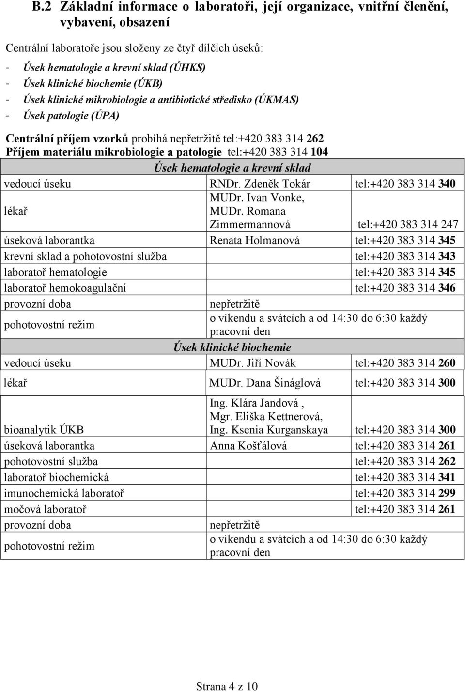 mikrobiologie a patologie tel:+420 383 314 104 Úsek hematologie a krevní sklad vedoucí úseku RNDr. Zdeněk Tokár tel:+420 383 314 340 lékař MUDr. Ivan Vonke, MUDr.