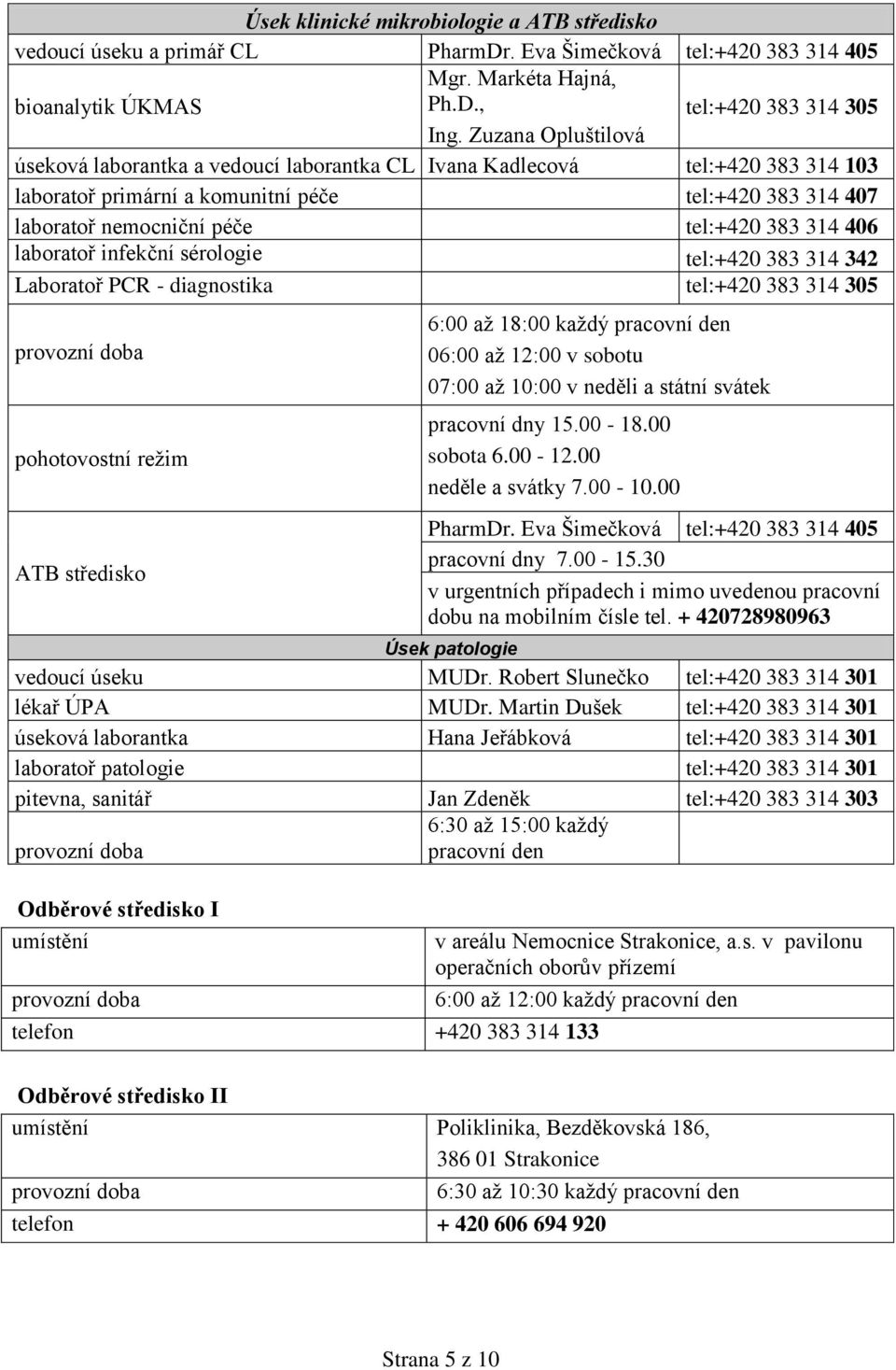 406 laboratoř infekční sérologie tel:+420 383 314 342 Laboratoř PCR - diagnostika tel:+420 383 314 305 pohotovostní režim ATB středisko 6:00 až 18:00 každý pracovní den 06:00 až 12:00 v sobotu 07:00