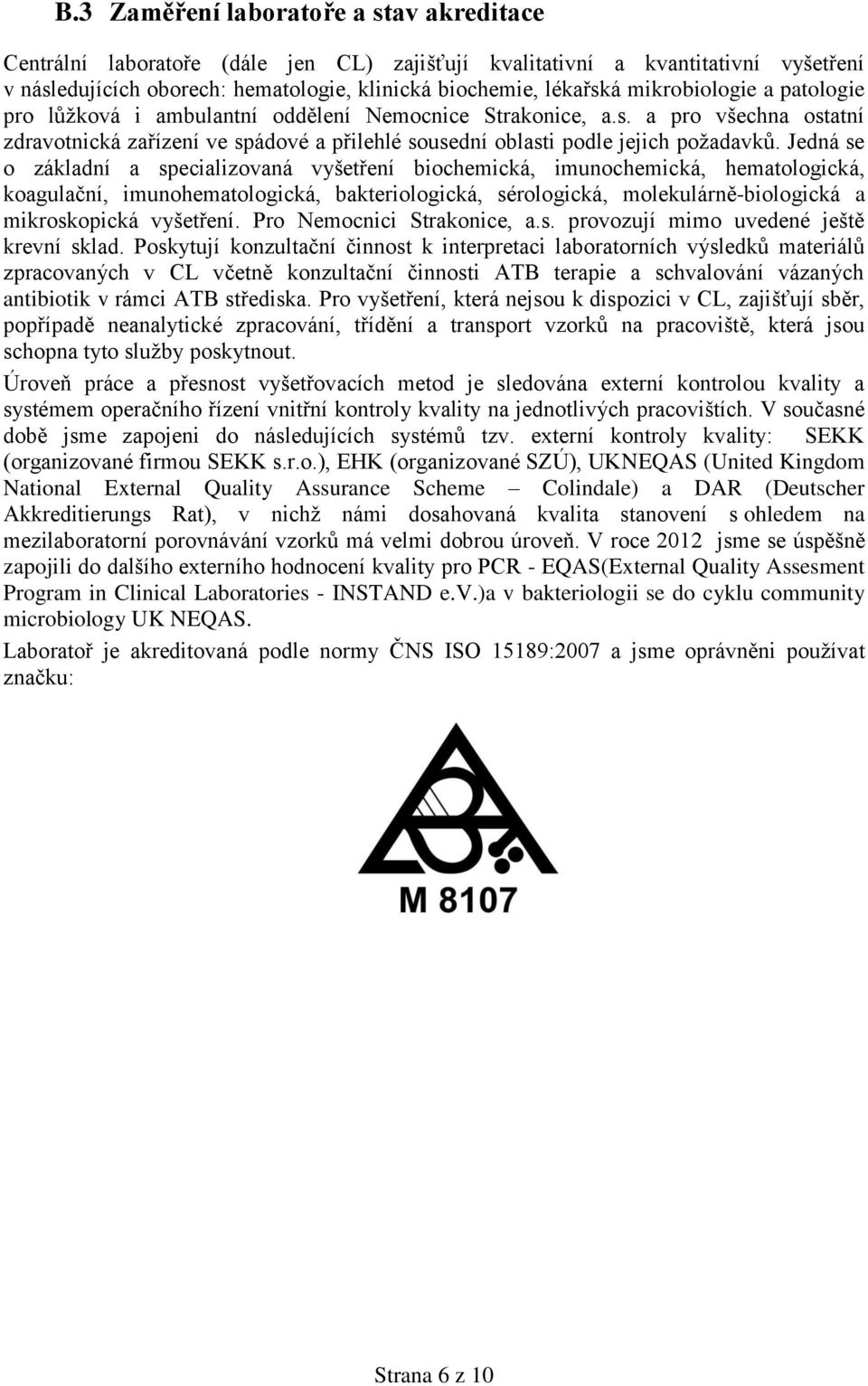 Jedná se o základní a specializovaná vyšetření biochemická, imunochemická, hematologická, koagulační, imunohematologická, bakteriologická, sérologická, molekulárně-biologická a mikroskopická