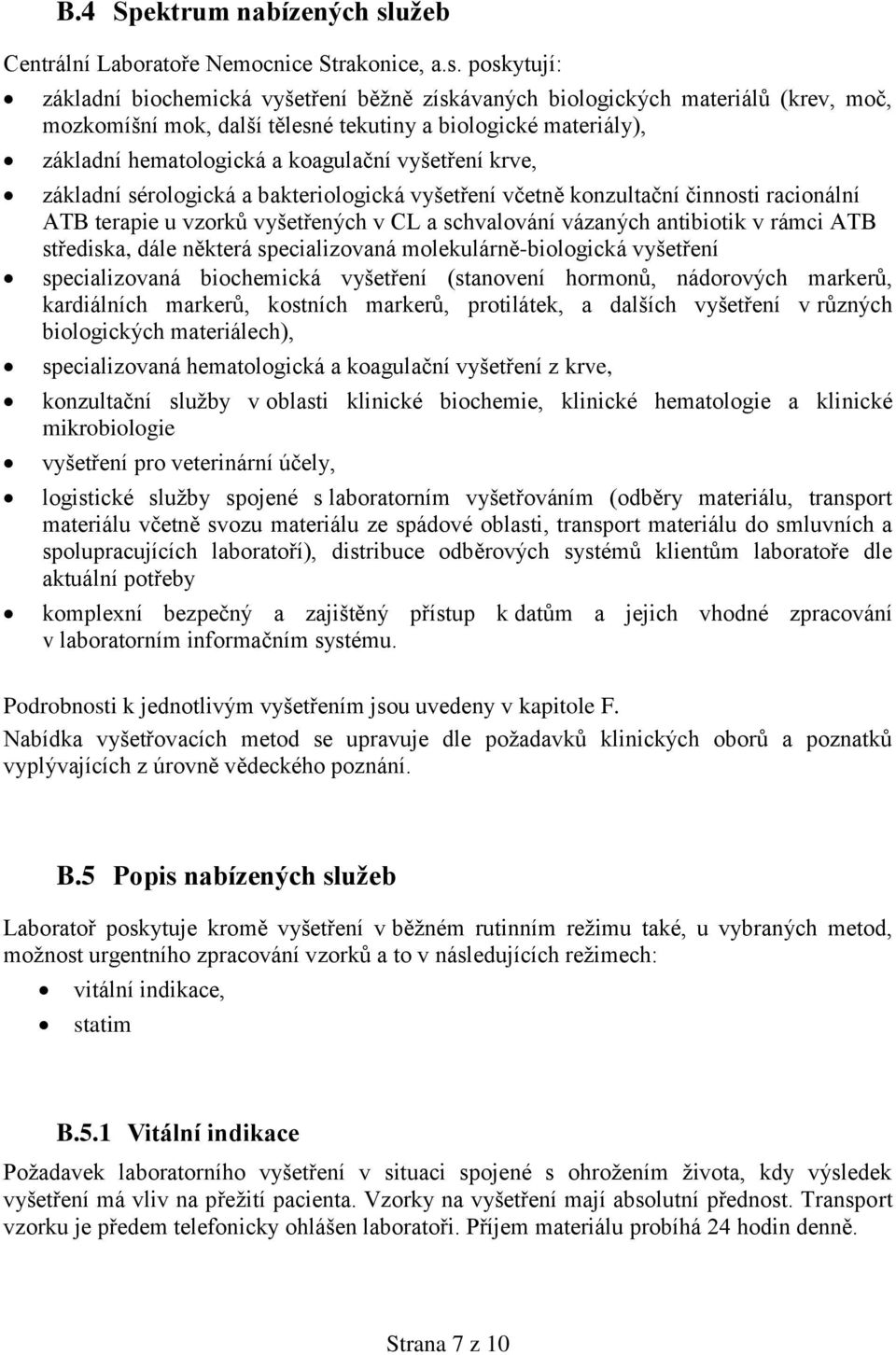 poskytují: základní biochemická vyšetření běžně získávaných biologických materiálů (krev, moč, mozkomíšní mok, další tělesné tekutiny a biologické materiály), základní hematologická a koagulační