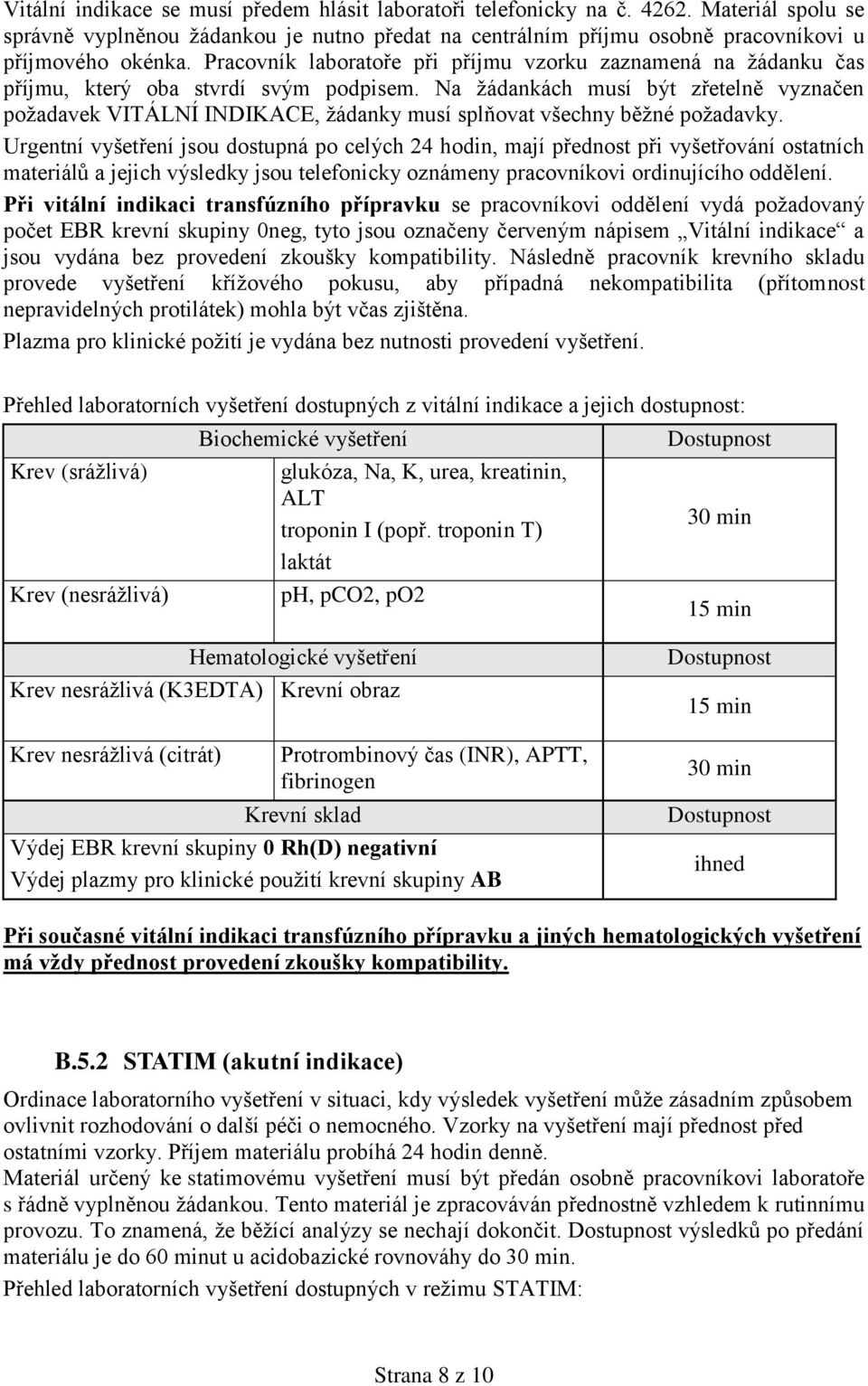 Na žádankách musí být zřetelně vyznačen požadavek VITÁLNÍ INDIKACE, žádanky musí splňovat všechny běžné požadavky.