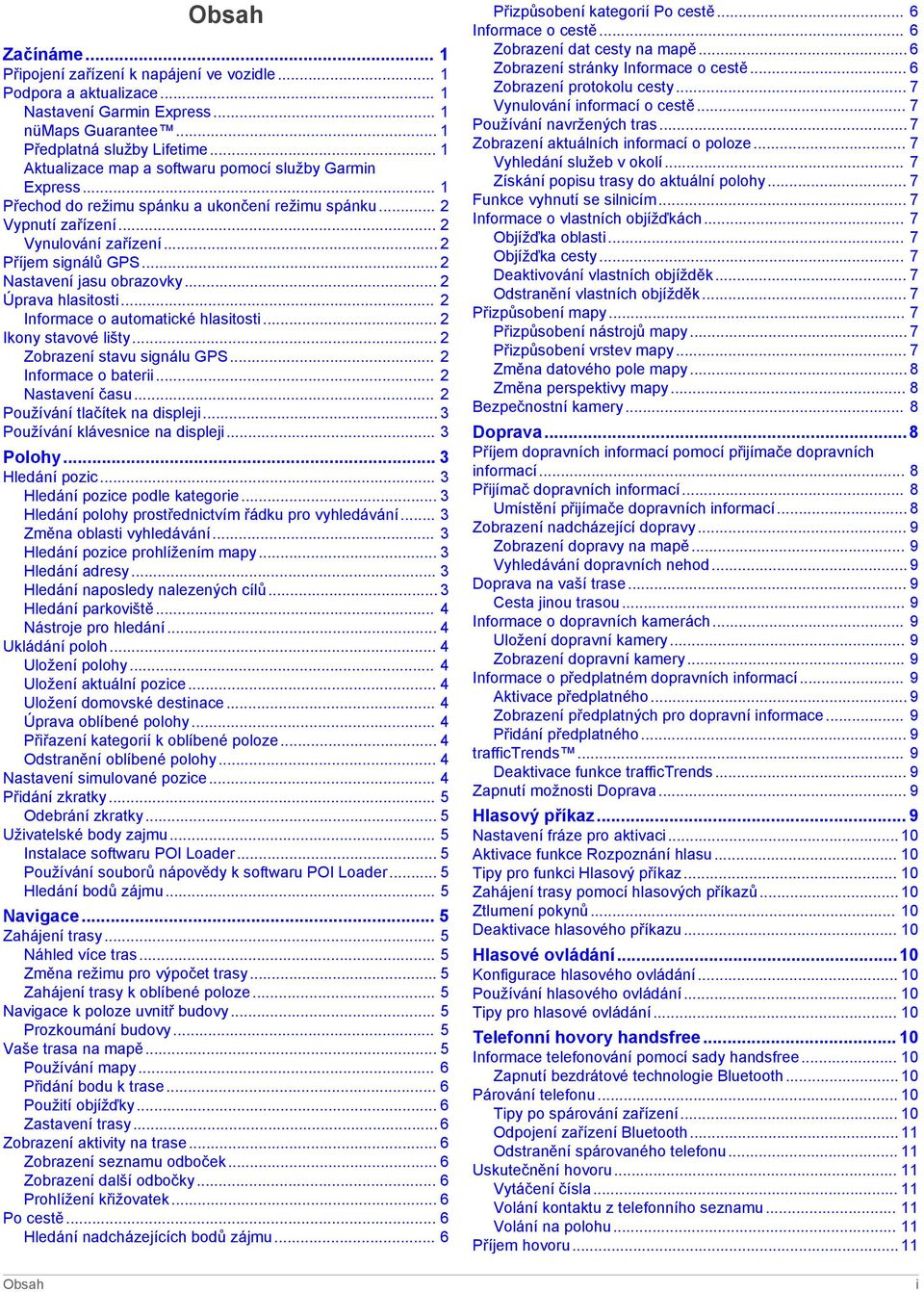 .. 2 Nastavení jasu obrazovky... 2 Úprava hlasitosti... 2 Informace o automatické hlasitosti... 2 Ikony stavové lišty... 2 Zobrazení stavu signálu GPS... 2 Informace o baterii... 2 Nastavení času.