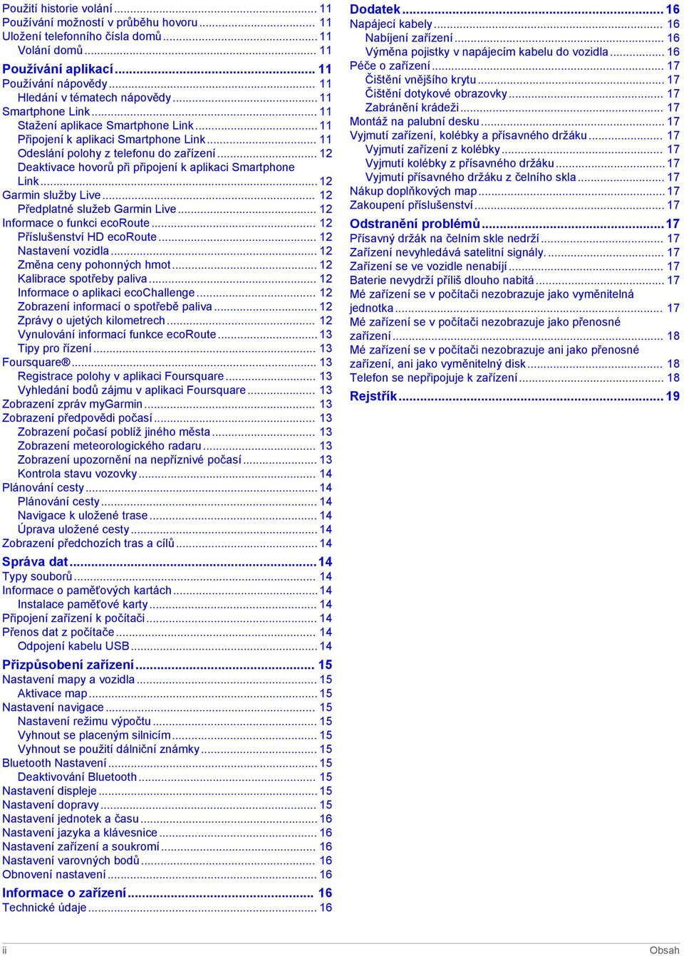.. 12 Deaktivace hovorů při připojení k aplikaci Smartphone Link... 12 Garmin služby Live... 12 Předplatné služeb Garmin Live... 12 Informace o funkci ecoroute... 12 Příslušenství HD ecoroute.