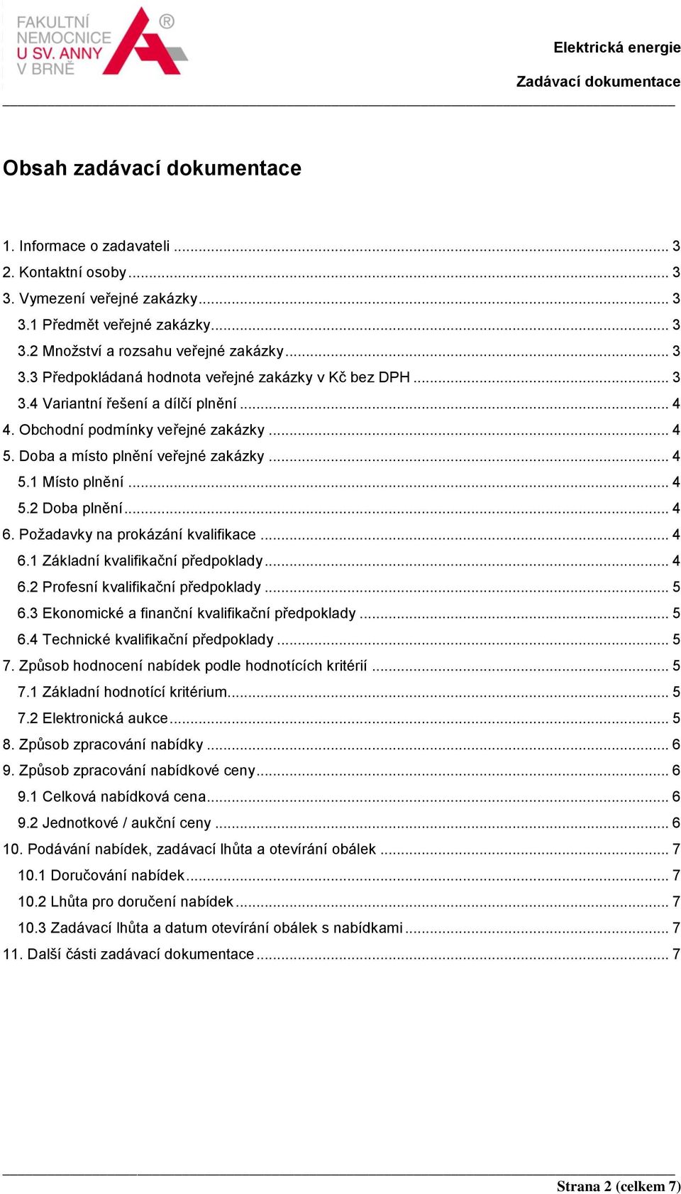 Požadavky na prokázání kvalifikace... 4 6.1 Základní kvalifikační předpoklady... 4 6.2 Profesní kvalifikační předpoklady... 5 6.3 Ekonomické a finanční kvalifikační předpoklady... 5 6.4 Technické kvalifikační předpoklady.