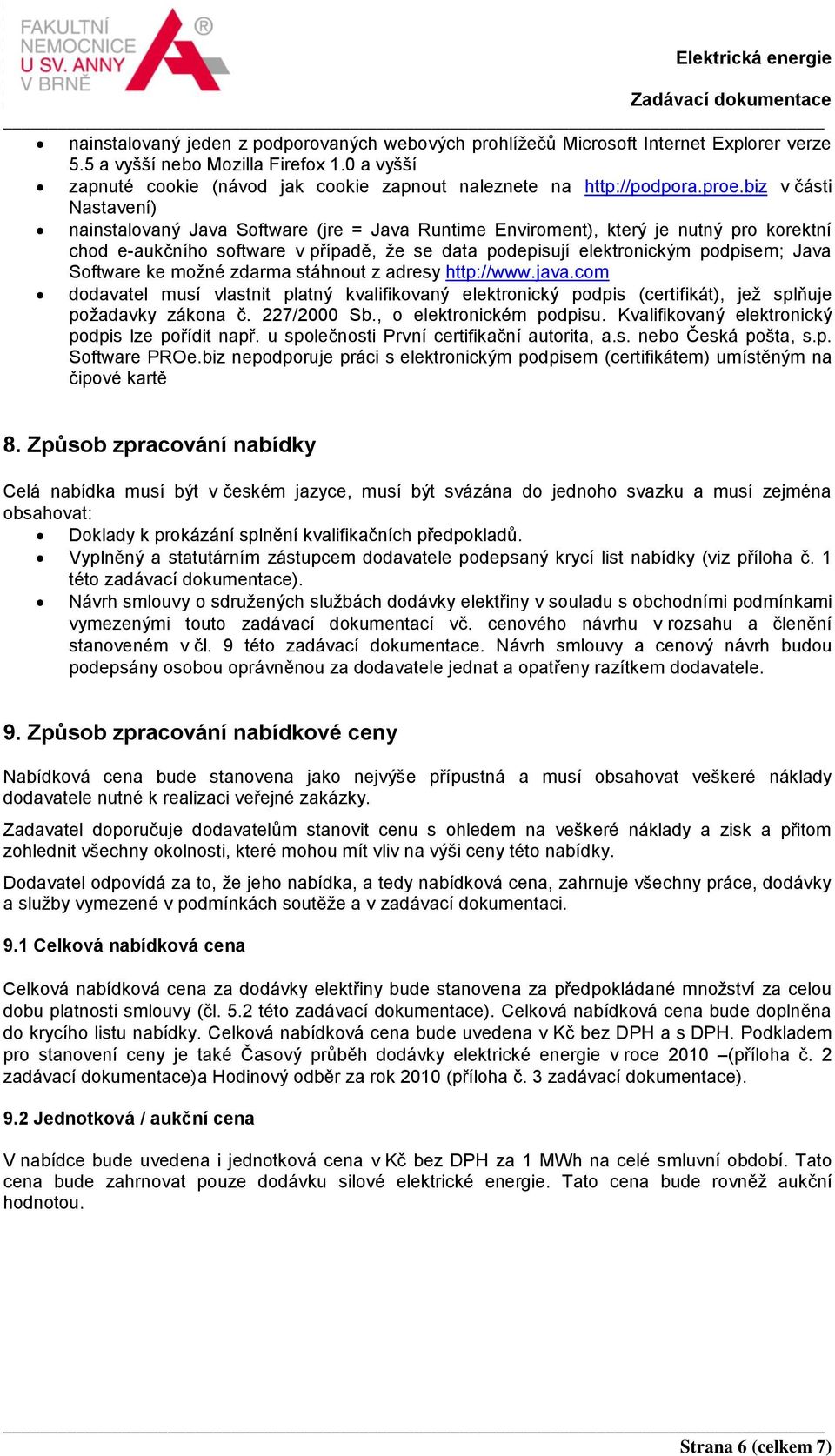 biz v části Nastavení) nainstalovaný Java Software (jre = Java Runtime Enviroment), který je nutný pro korektní chod e-aukčního software v případě, že se data podepisují elektronickým podpisem; Java