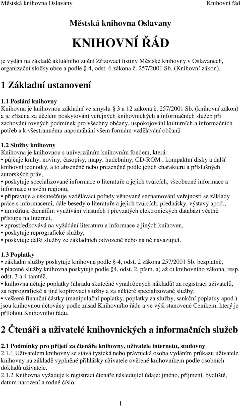 (knihovní zákon) a je zřízena za účelem poskytování veřejných knihovnických a informačních služeb při zachování rovných podmínek pro všechny občany, uspokojování kulturních a informačních potřeb a k