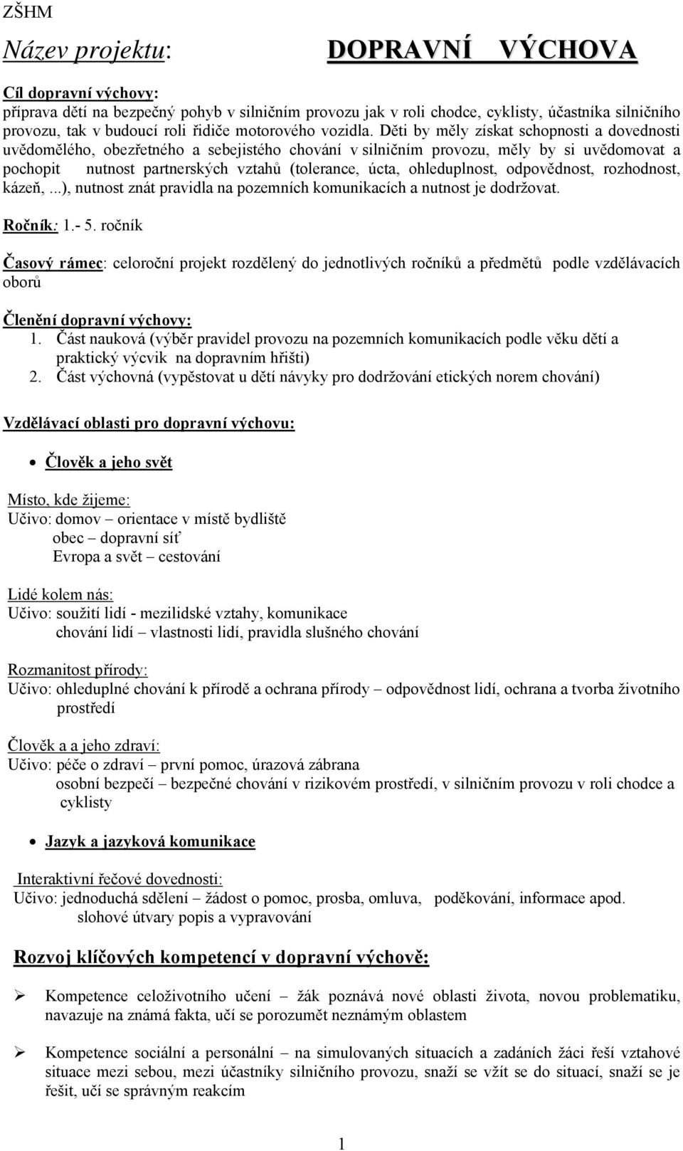 Děti by měly získat schopnosti a dovednosti uvědomělého, obezřetného a sebejistého chování v silničním provozu, měly by si uvědomovat a pochopit nutnost partnerských vztahů (tolerance, úcta,