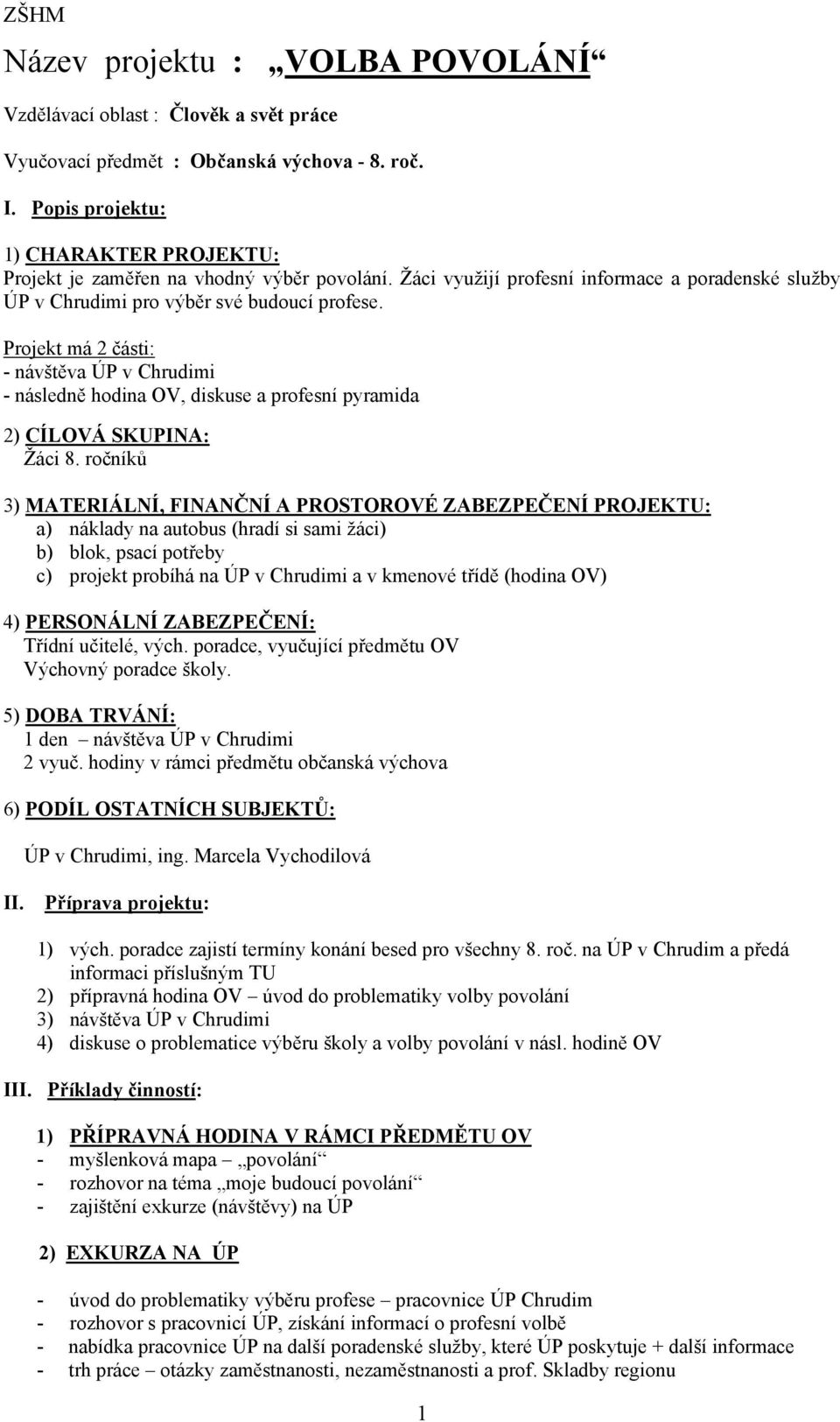 Projekt má 2 části: - návštěva ÚP v Chrudimi - následně hodina OV, diskuse a profesní pyramida 2) CÍLOVÁ SKUPINA: Žáci 8.