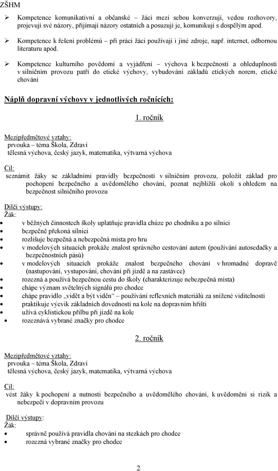 Kompetence kulturního povědomí a vyjádření výchova k bezpečnosti a ohleduplnosti v silničním provozu patří do etické výchovy, vybudování základů etických norem, etické chování Náplň dopravní výchovy