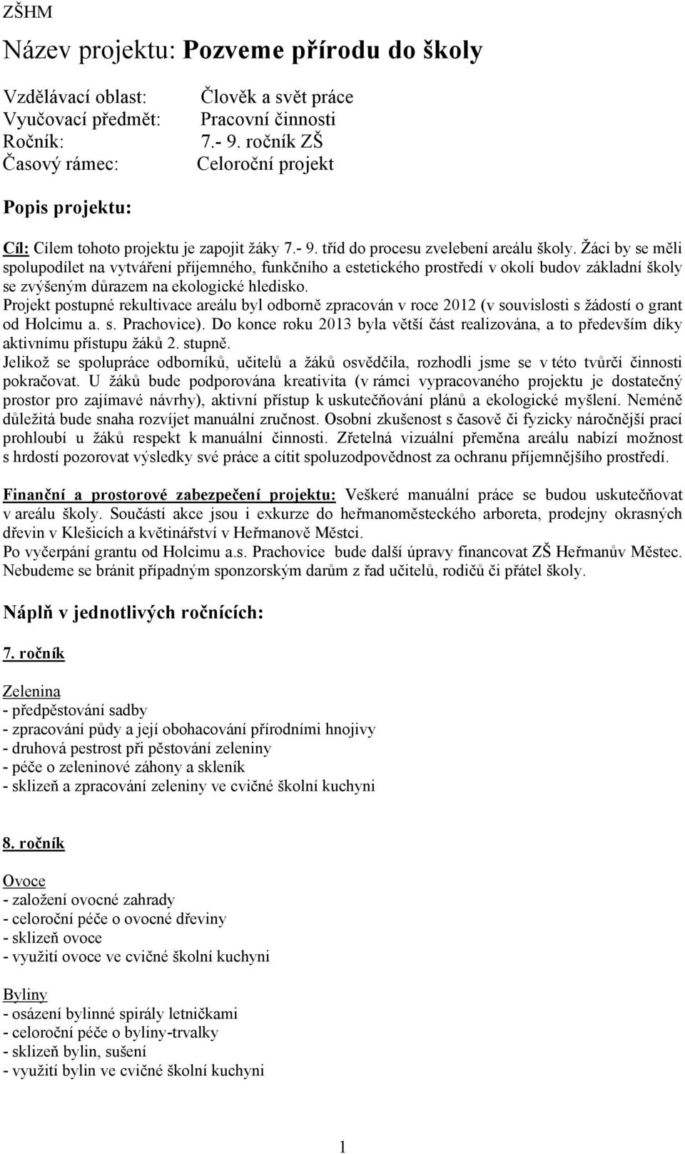 Žáci by se měli spolupodílet na vytváření příjemného, funkčního a estetického prostředí v okolí budov základní školy se zvýšeným důrazem na ekologické hledisko.