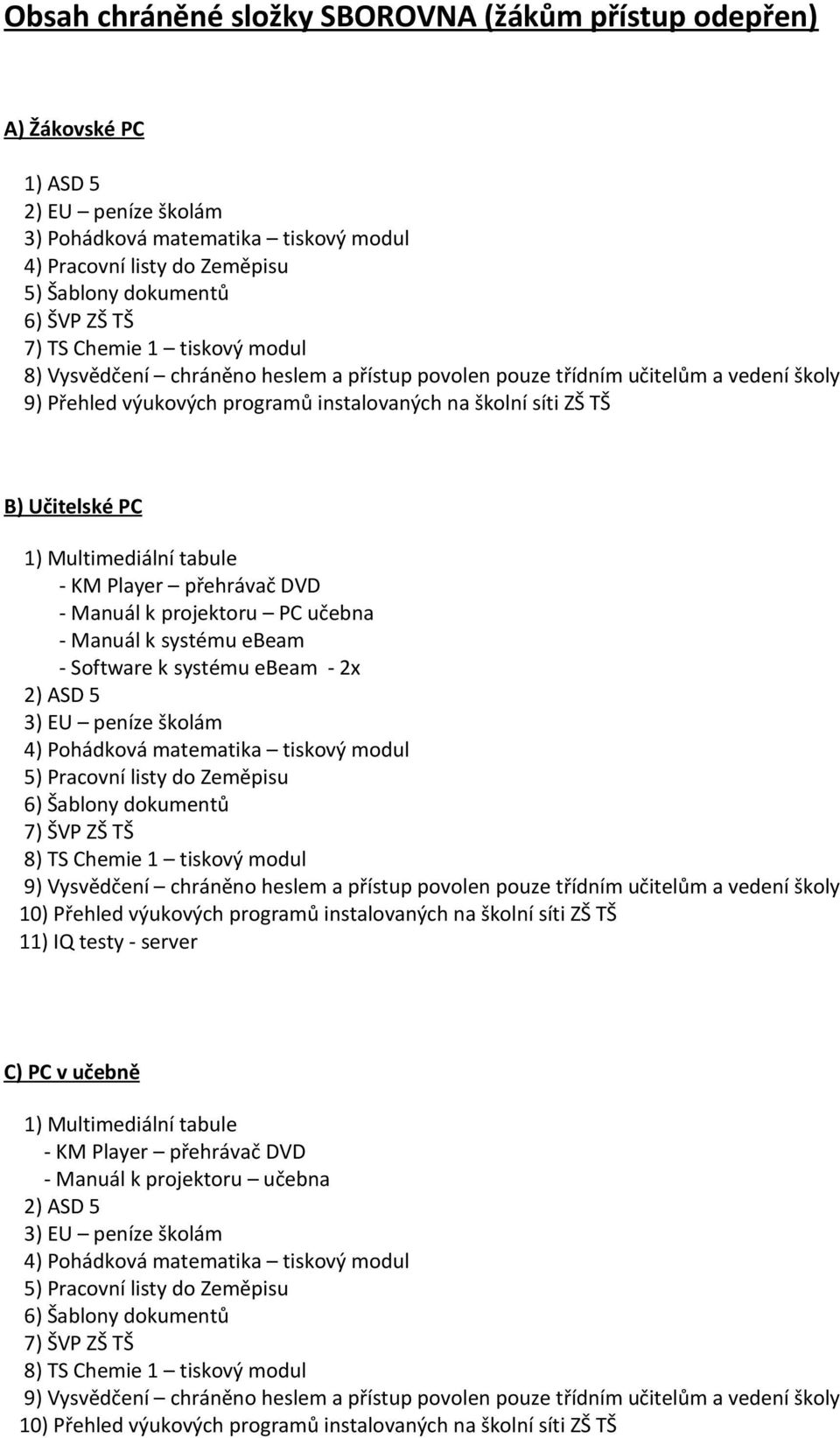 1) Multimediální tabule - KM Player přehrávač DVD - Manuál k projektoru PC učebna - Manuál k systému ebeam - Software k systému ebeam - 2x 2) ASD 5 3) EU peníze školám 4) Pohádková matematika tiskový