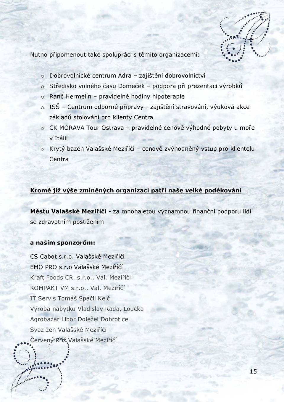 v Itálii o Krytý bazén Valašské Meziříčí cenově zvýhodněný vstup pro klientelu Centra Kromě již výše zmíněných organizací patří naše velké poděkování Městu Valašské Meziříčí - za mnohaletou významnou