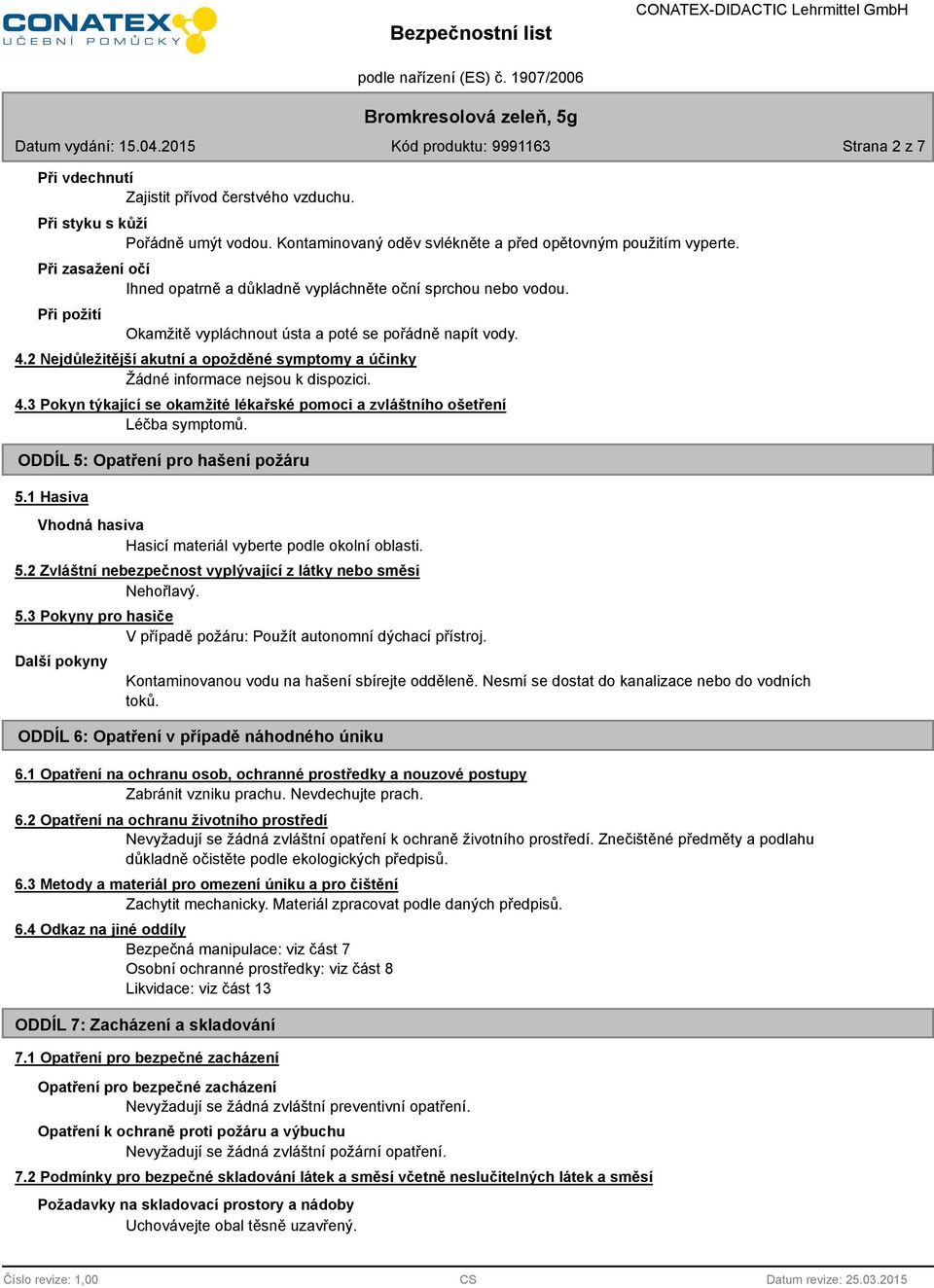 2 Nejdůležitější akutní a opožděné symptomy a účinky 4.3 Pokyn týkající se okamžité lékařské pomoci a zvláštního ošetření Léčba symptomů. ODDÍL 5: Opatření pro hašení požáru 5.