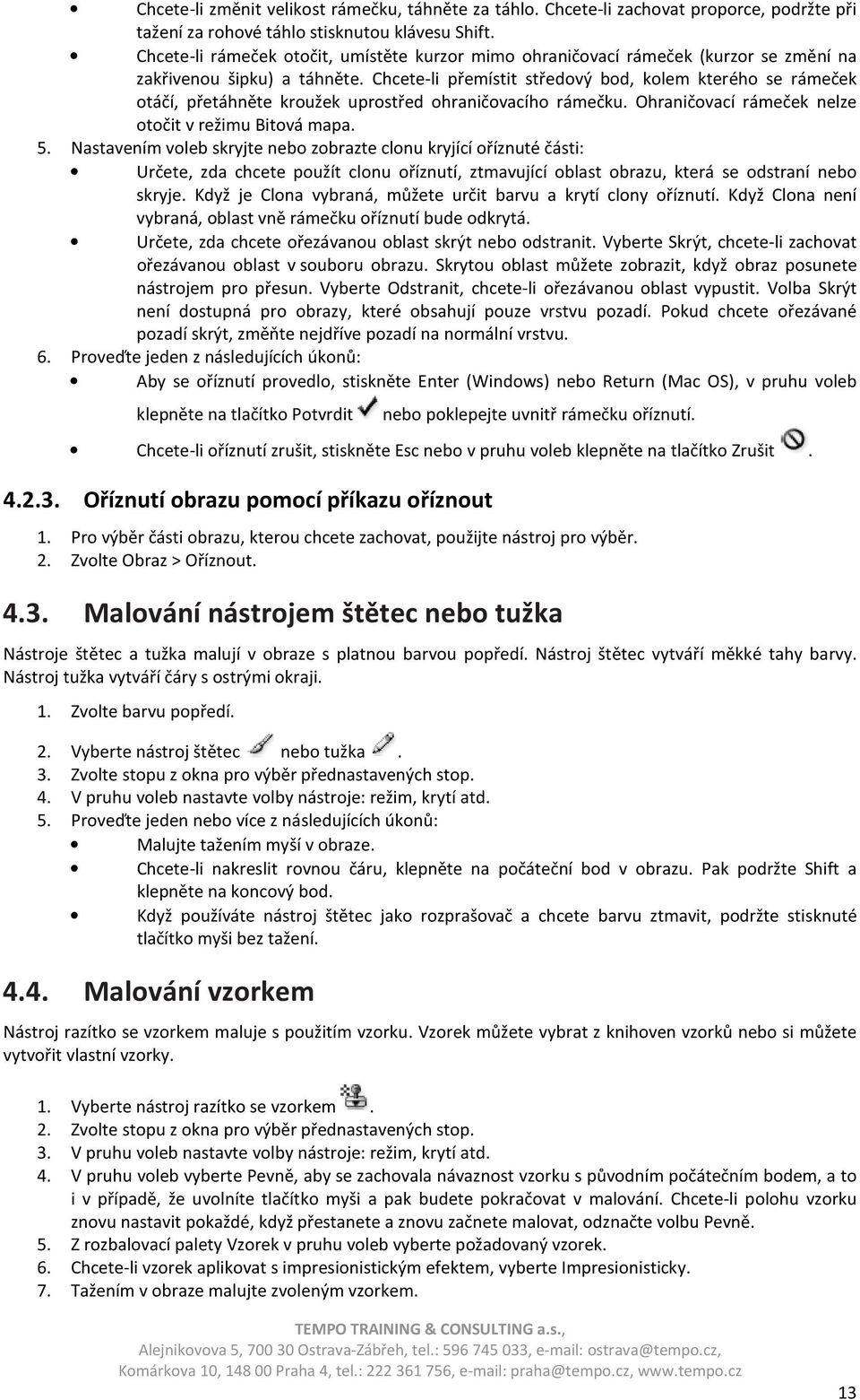 Chcete-li přemístit středový bod, kolem kterého se rámeček otáčí, přetáhněte kroužek uprostřed ohraničovacího rámečku. Ohraničovací rámeček nelze otočit v režimu Bitová mapa. 5.