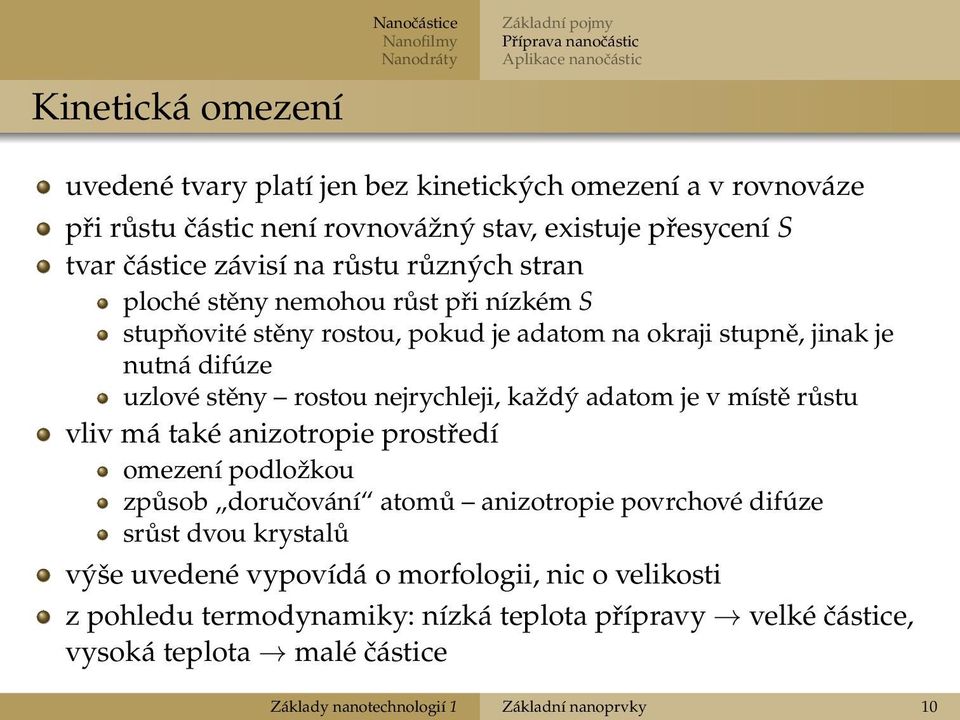 nutná difúze uzlové stěny rostou nejrychleji, každý adatom je v místě růstu vliv má také anizotropie prostředí omezení podložkou způsob doručování atomů anizotropie povrchové difúze srůst dvou