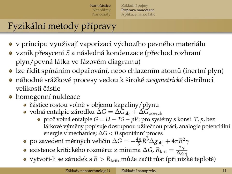 distribuci velikosti částic homogenní nukleace částice rostou volně v objemu kapaliny/plynu volná entalpie zárodku G = G obj + G povrch proč volná entalpie G = U TS pv: pro systémy s konst.