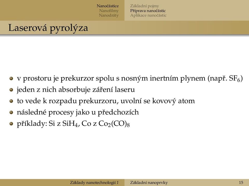 SF 6 ) jeden z nich absorbuje záření laseru to vede k rozpadu prekurzoru, uvolní se kovový atom