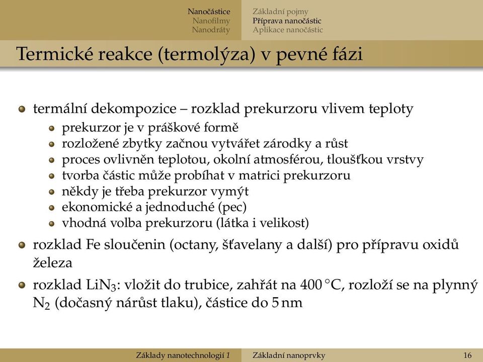 matrici prekurzoru někdy je třeba prekurzor vymýt ekonomické a jednoduché (pec) vhodná volba prekurzoru (látka i velikost) rozklad Fe sloučenin (octany, šťavelany a další) pro