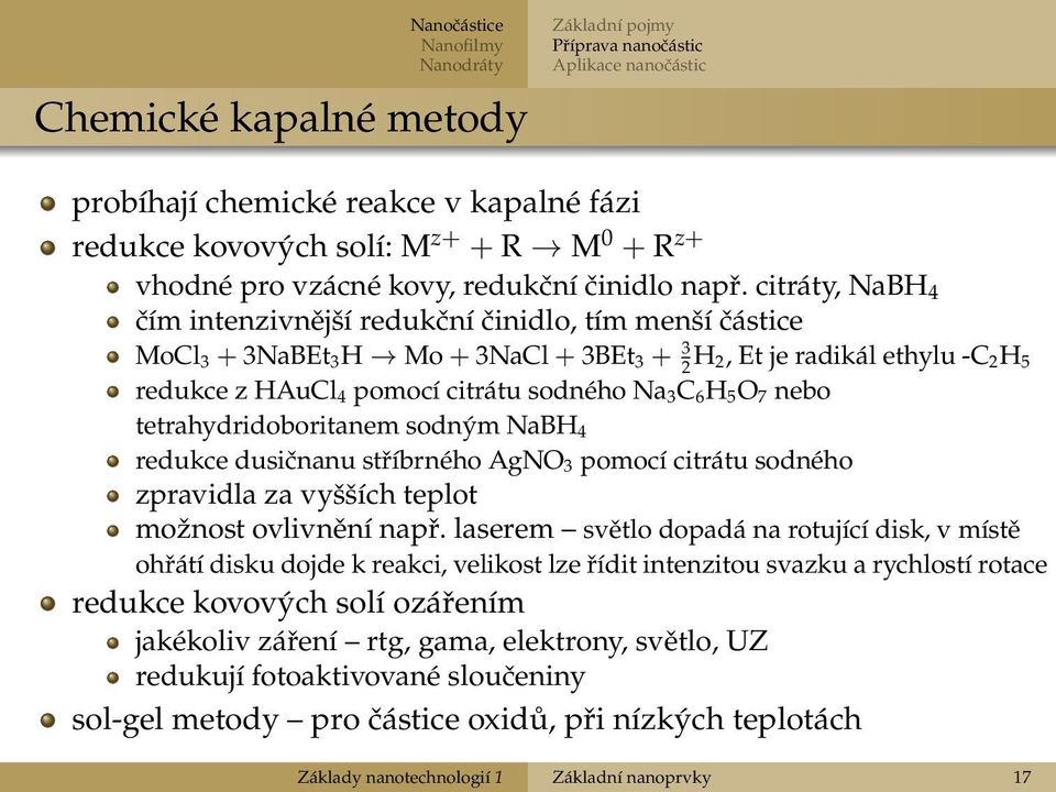 citráty, NaBH 4 čím intenzivnější redukční činidlo, tím menší částice MoCl 3 + 3NaBEt 3 H Mo + 3NaCl + 3BEt 3 + 3 2 H 2, Et je radikál ethylu -C 2 H 5 redukce z HAuCl 4 pomocí citrátu sodného Na 3 C