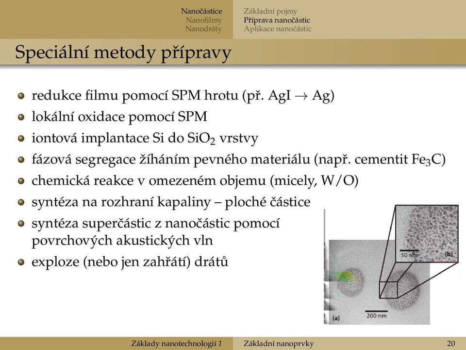 AgI Ag) lokální oxidace pomocí SPM iontová implantace Si do SiO 2 vrstvy fázová segregace žíháním pevného materiálu (např.