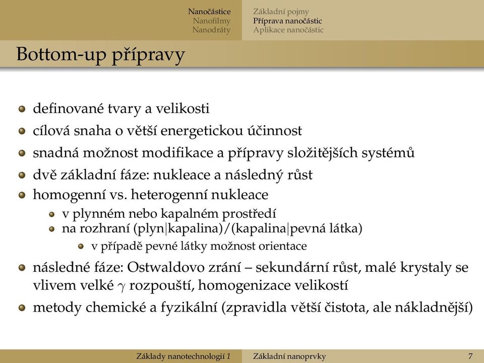 heterogenní nukleace v plynném nebo kapalném prostředí na rozhraní (plyn kapalina)/(kapalina pevná látka) v případě pevné látky možnost orientace následné fáze: