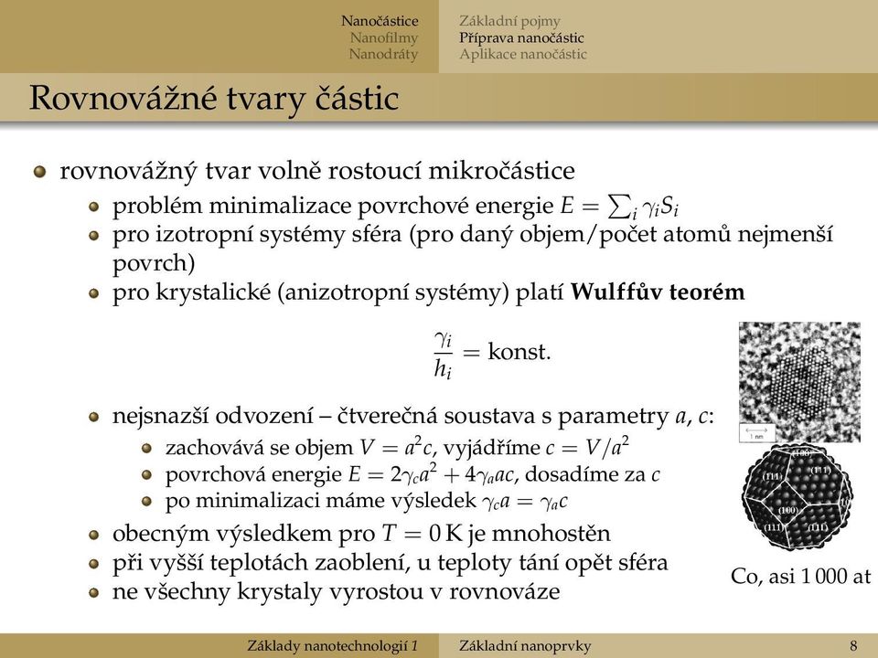 nejsnazší odvození čtverečná soustava s parametry a, c: zachovává se objem V = a 2 c, vyjádříme c = V/a 2 povrchová energie E = 2γ ca 2 + 4γ aac, dosadíme za c po minimalizaci máme výsledek