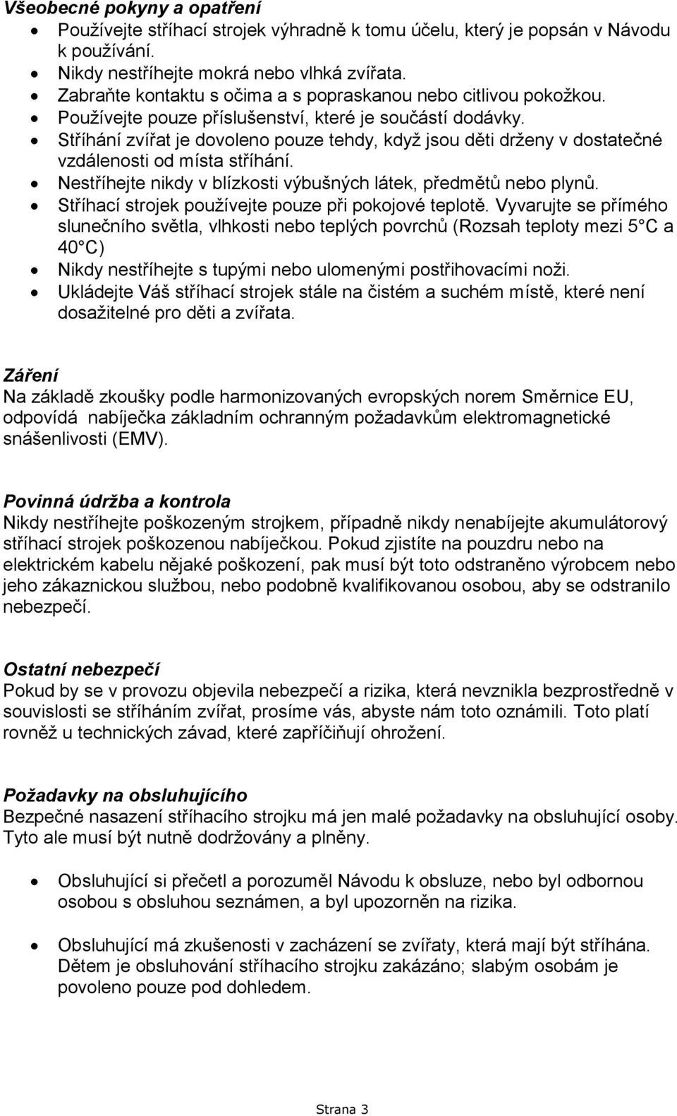 Stříhání zvířat je dovoleno pouze tehdy, kdyţ jsou děti drţeny v dostatečné vzdálenosti od místa stříhání. Nestříhejte nikdy v blízkosti výbušných látek, předmětů nebo plynů.