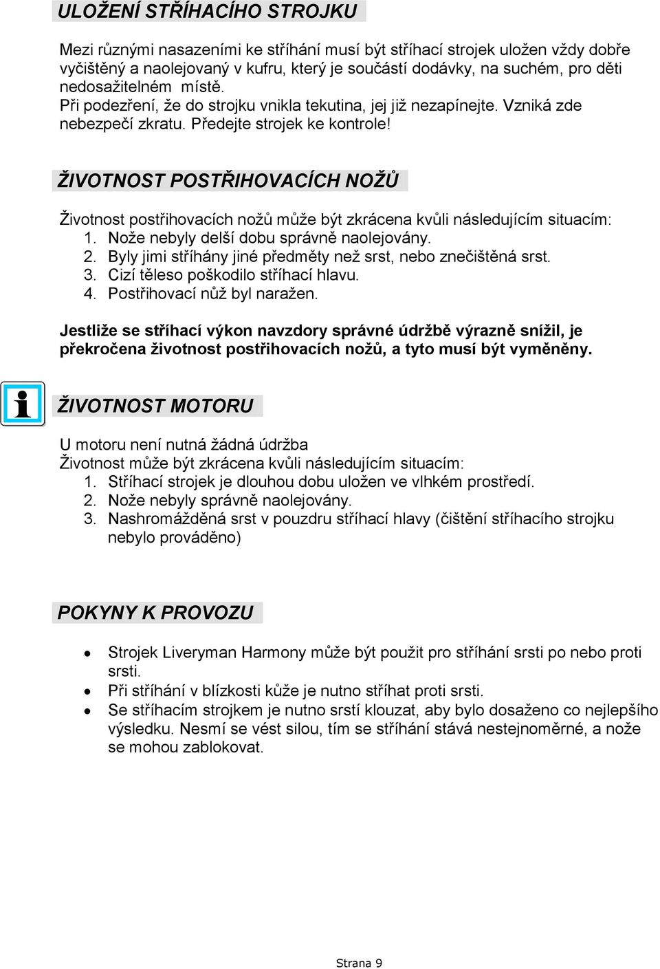 ŽIVOTNOST POSTŘIHOVACÍCH NOŽŮ Ţivotnost postřihovacích noţů můţe být zkrácena kvůli následujícím situacím: 1. Noţe nebyly delší dobu správně naolejovány. 2.